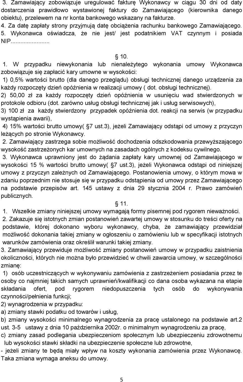 .. 10. 1. W przypadku niewykonania lub nienależytego wykonania umowy Wykonawca zobowiązuje się zapłacić kary umowne w wysokości: 1) 0,5% wartości brutto (dla danego przeglądu) obsługi technicznej