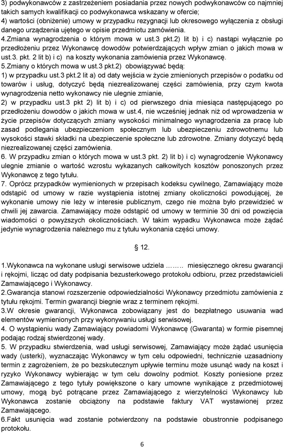 2) lit b) i c) nastąpi wyłącznie po przedłożeniu przez Wykonawcę dowodów potwierdzających wpływ zmian o jakich mowa w ust.3. pkt. 2 lit b) i c) na koszty wykonania zamówienia przez Wykonawcę. 5.