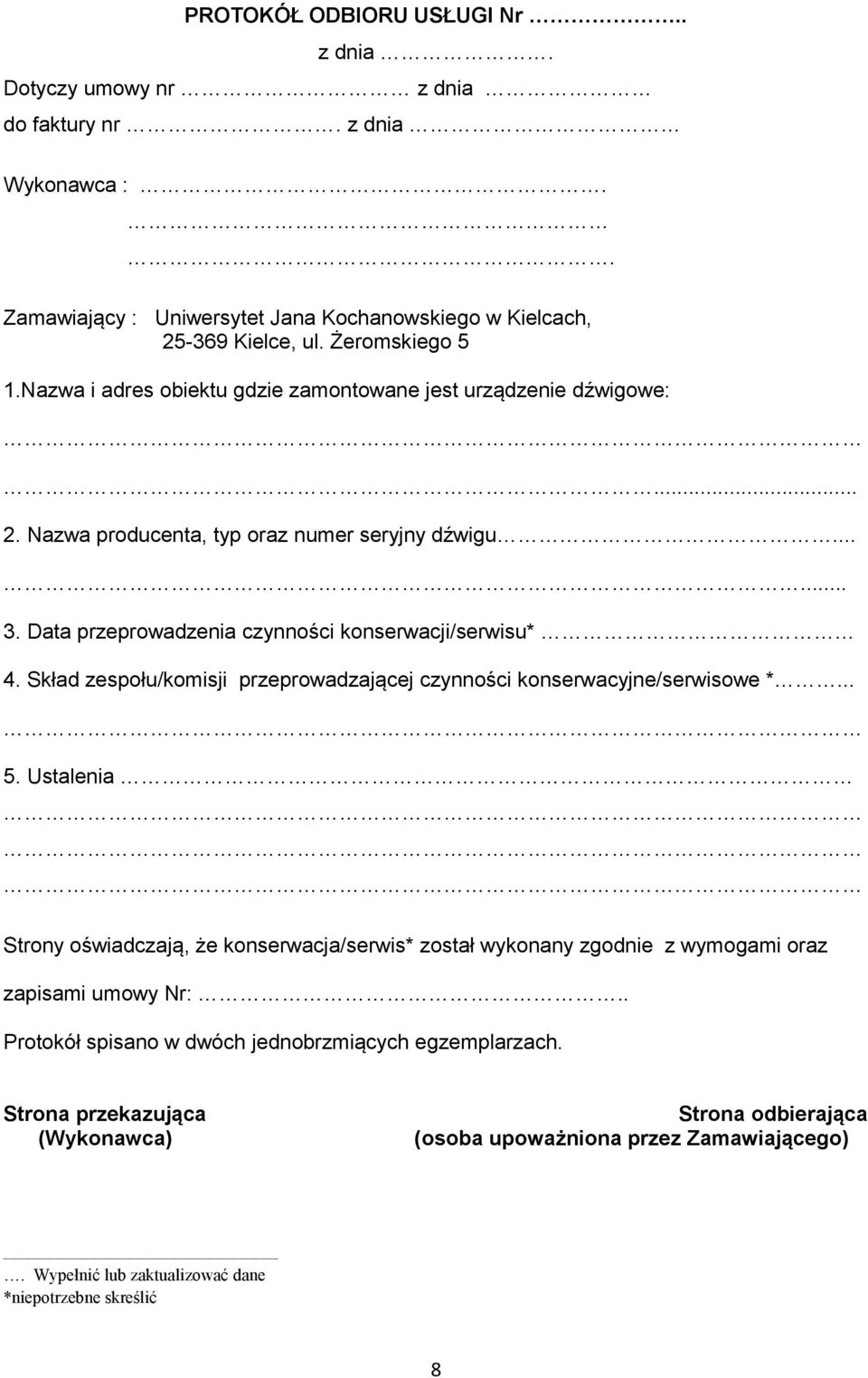 Skład zespołu/komisji przeprowadzającej czynności konserwacyjne/serwisowe *... 5. Ustalenia Strony oświadczają, że konserwacja/serwis* został wykonany zgodnie z wymogami oraz zapisami umowy Nr:.