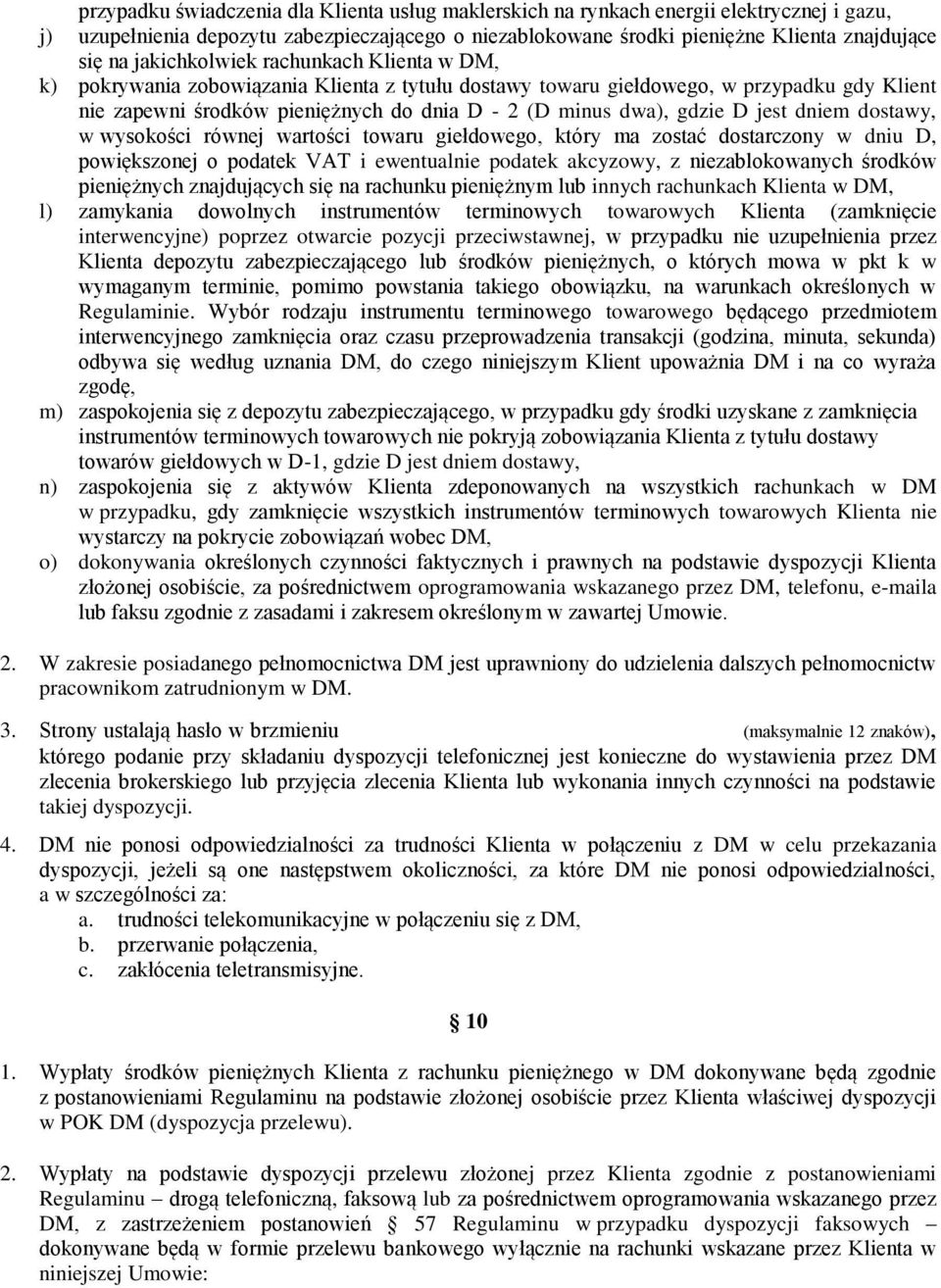 D jest dniem dostawy, w wysokości równej wartości towaru giełdowego, który ma zostać dostarczony w dniu D, powiększonej o podatek VAT i ewentualnie podatek akcyzowy, z niezablokowanych środków