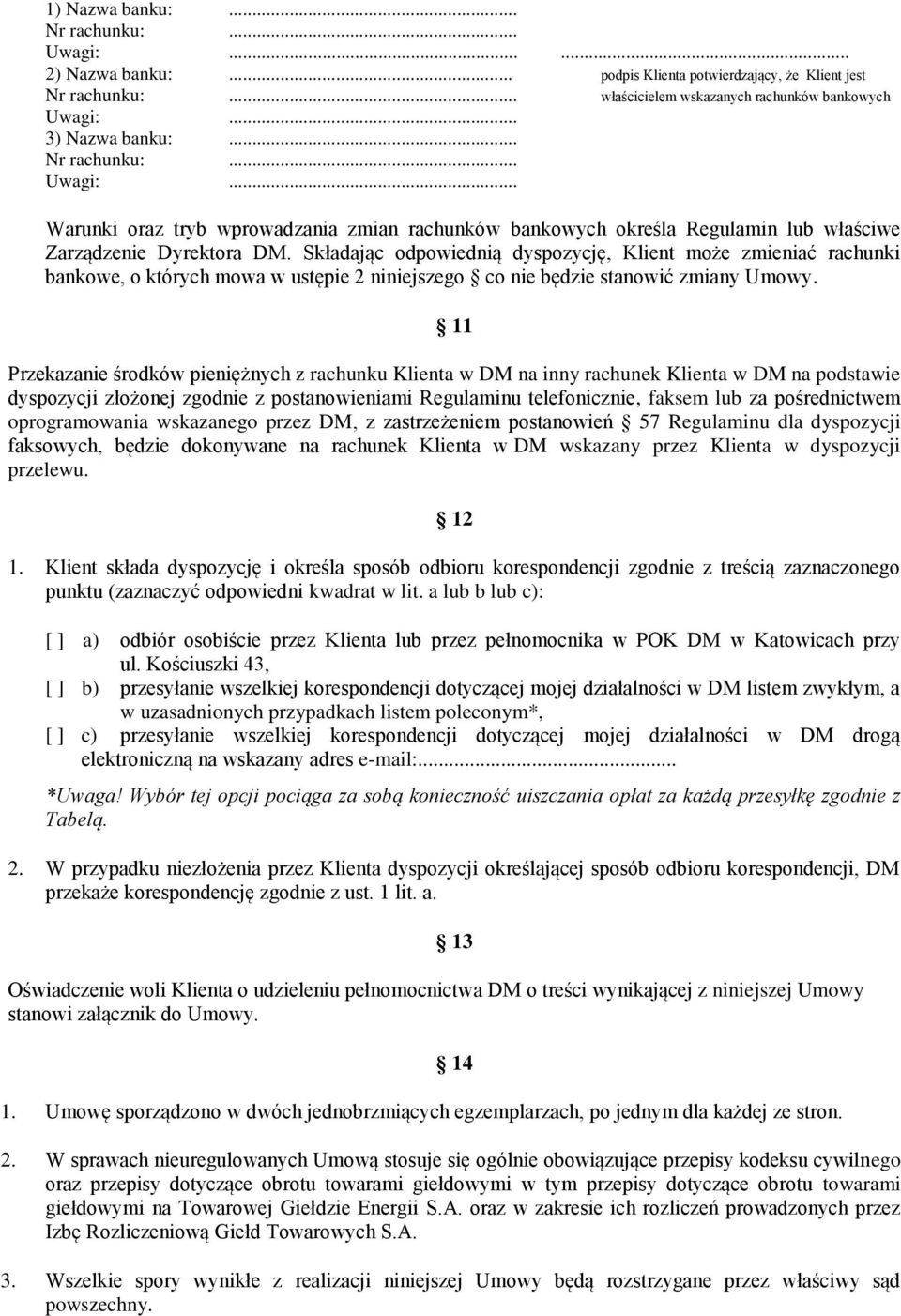 Składając odpowiednią dyspozycję, Klient może zmieniać rachunki bankowe, o których mowa w ustępie 2 niniejszego co nie będzie stanowić zmiany Umowy.