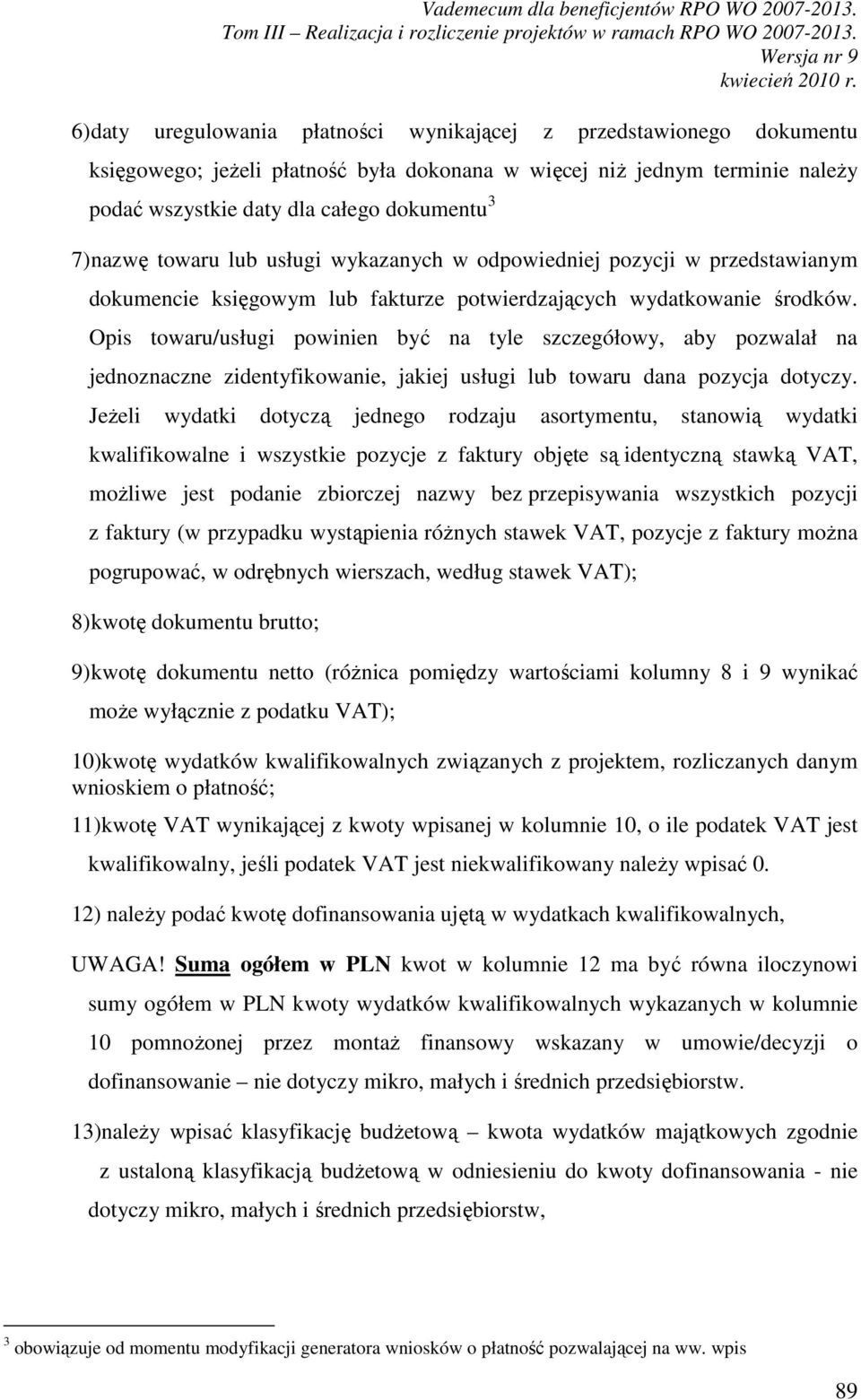 Opis towaru/usługi powinien być na tyle szczegółowy, aby pozwalał na jednoznaczne zidentyfikowanie, jakiej usługi lub towaru dana pozycja dotyczy.