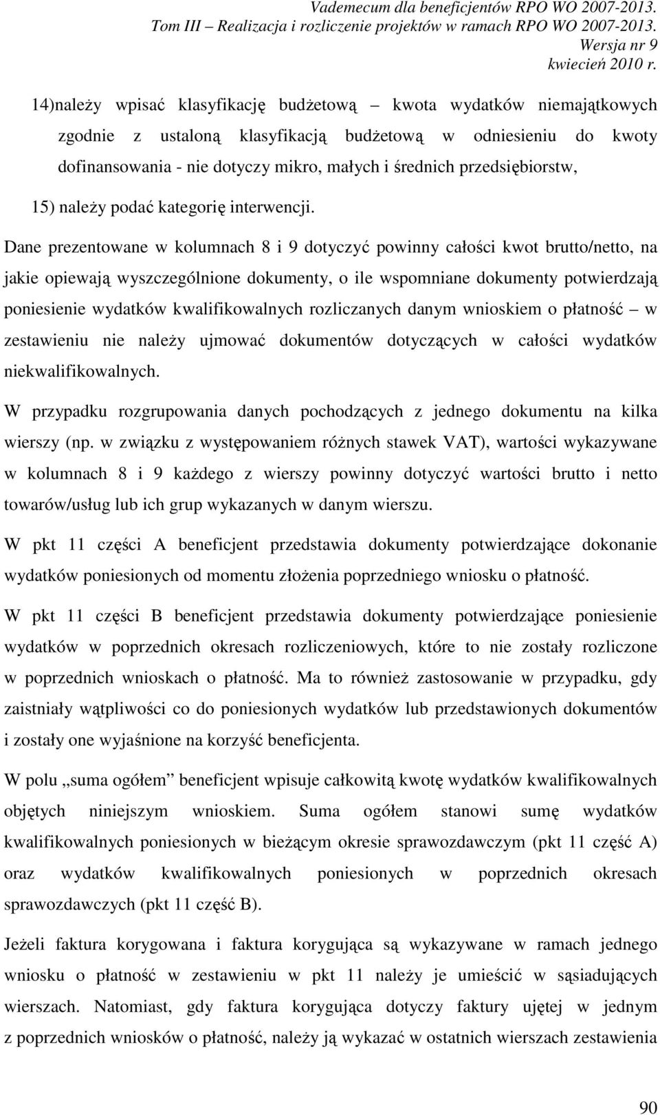 Dane prezentowane w kolumnach 8 i 9 dotyczyć powinny całości kwot brutto/netto, na jakie opiewają wyszczególnione dokumenty, o ile wspomniane dokumenty potwierdzają poniesienie wydatków