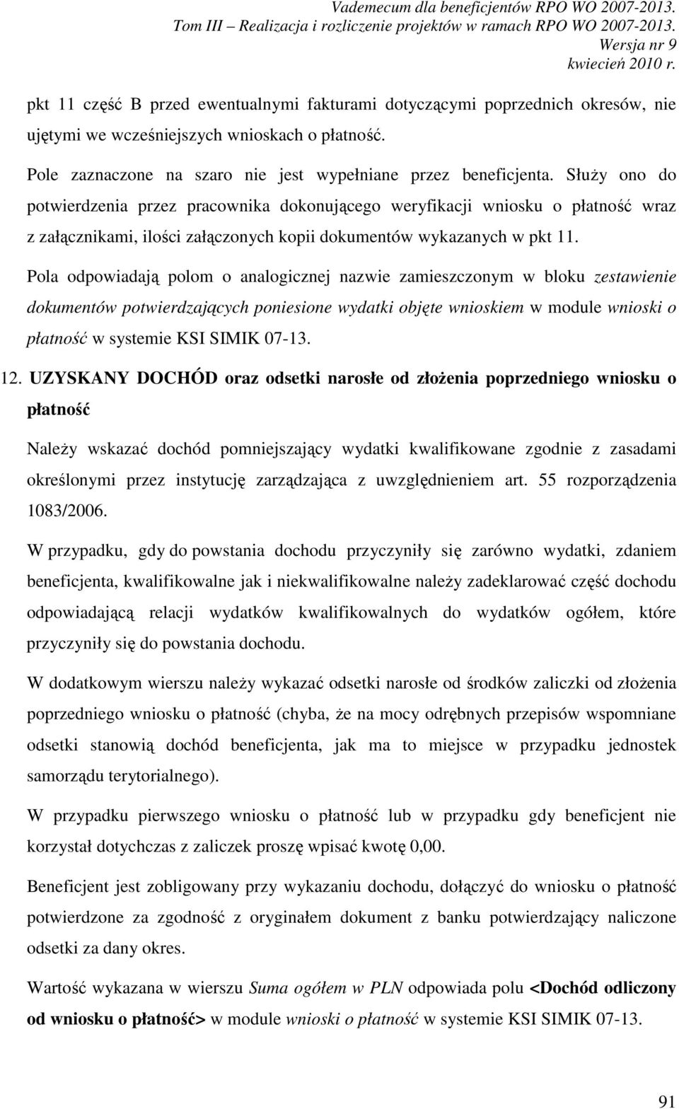 Pola odpowiadają polom o analogicznej nazwie zamieszczonym w bloku zestawienie dokumentów potwierdzających poniesione wydatki objęte wnioskiem w module wnioski o płatność w systemie KSI SIMIK 07-13.