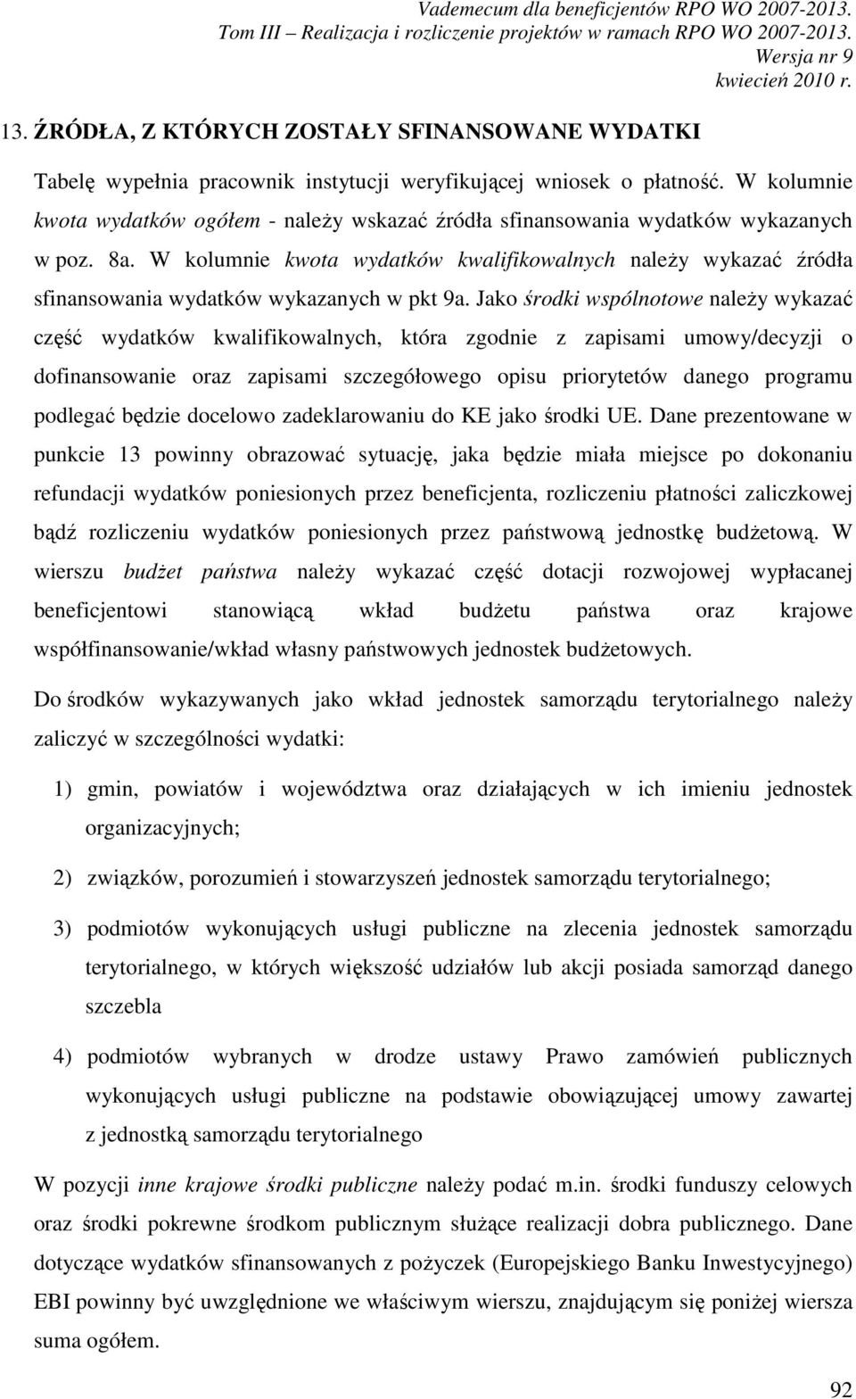 W kolumnie kwota wydatków kwalifikowalnych naleŝy wykazać źródła sfinansowania wydatków wykazanych w pkt 9a.