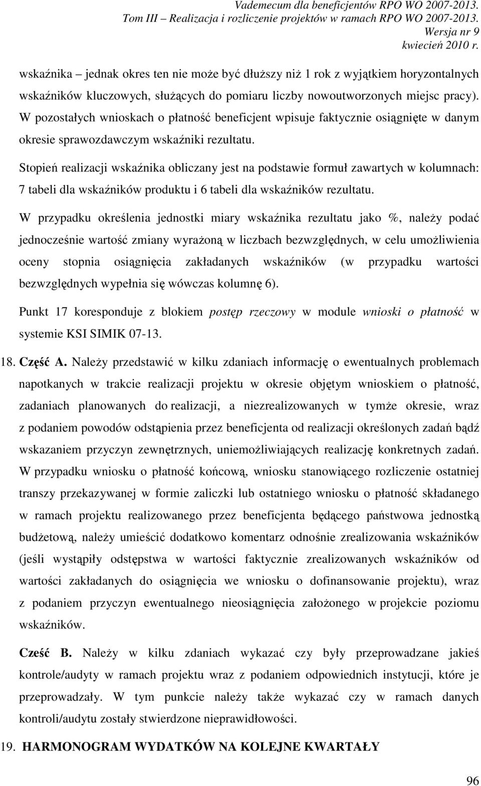 Stopień realizacji wskaźnika obliczany jest na podstawie formuł zawartych w kolumnach: 7 tabeli dla wskaźników produktu i 6 tabeli dla wskaźników rezultatu.