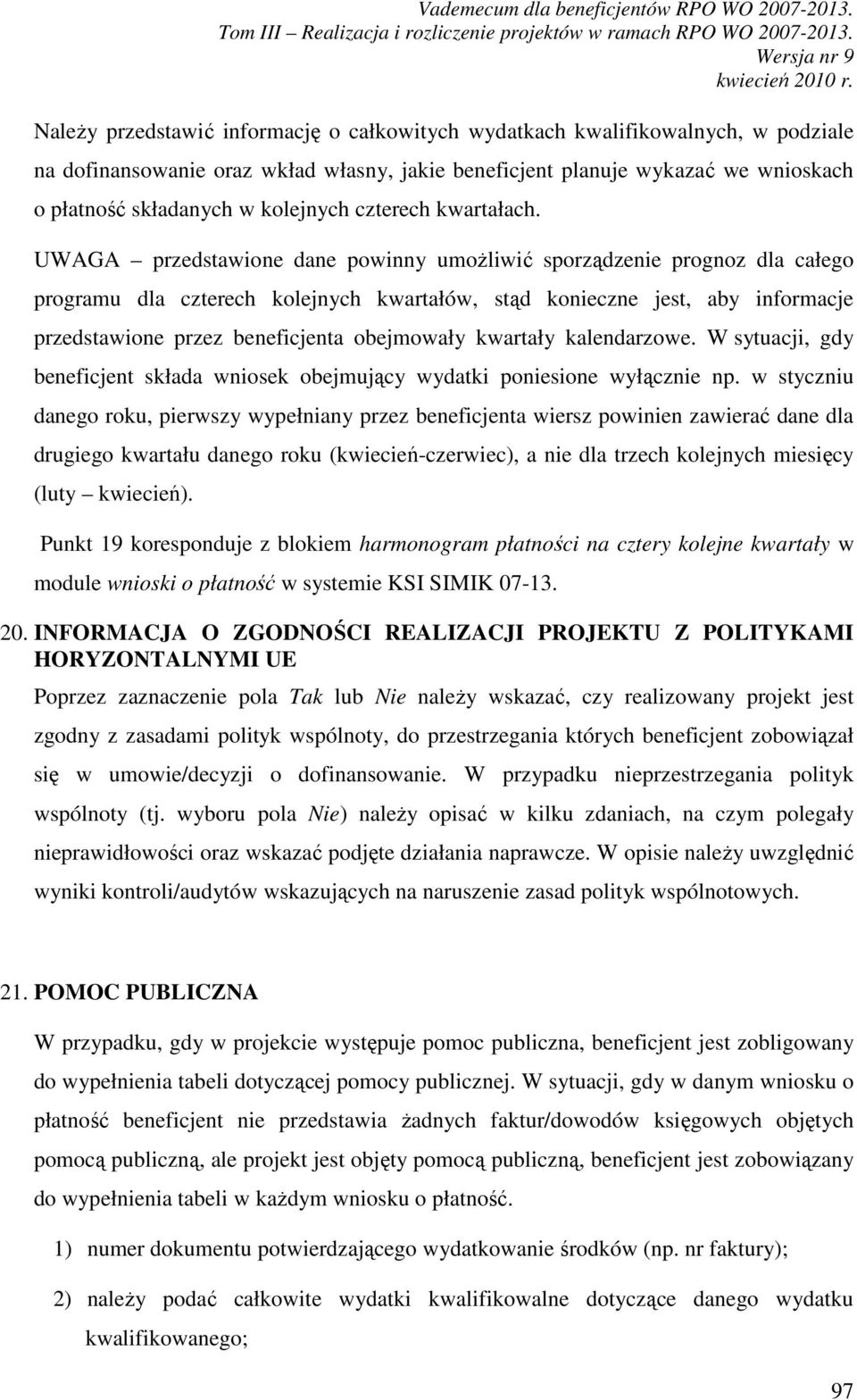 UWAGA przedstawione dane powinny umoŝliwić sporządzenie prognoz dla całego programu dla czterech kolejnych kwartałów, stąd konieczne jest, aby informacje przedstawione przez beneficjenta obejmowały