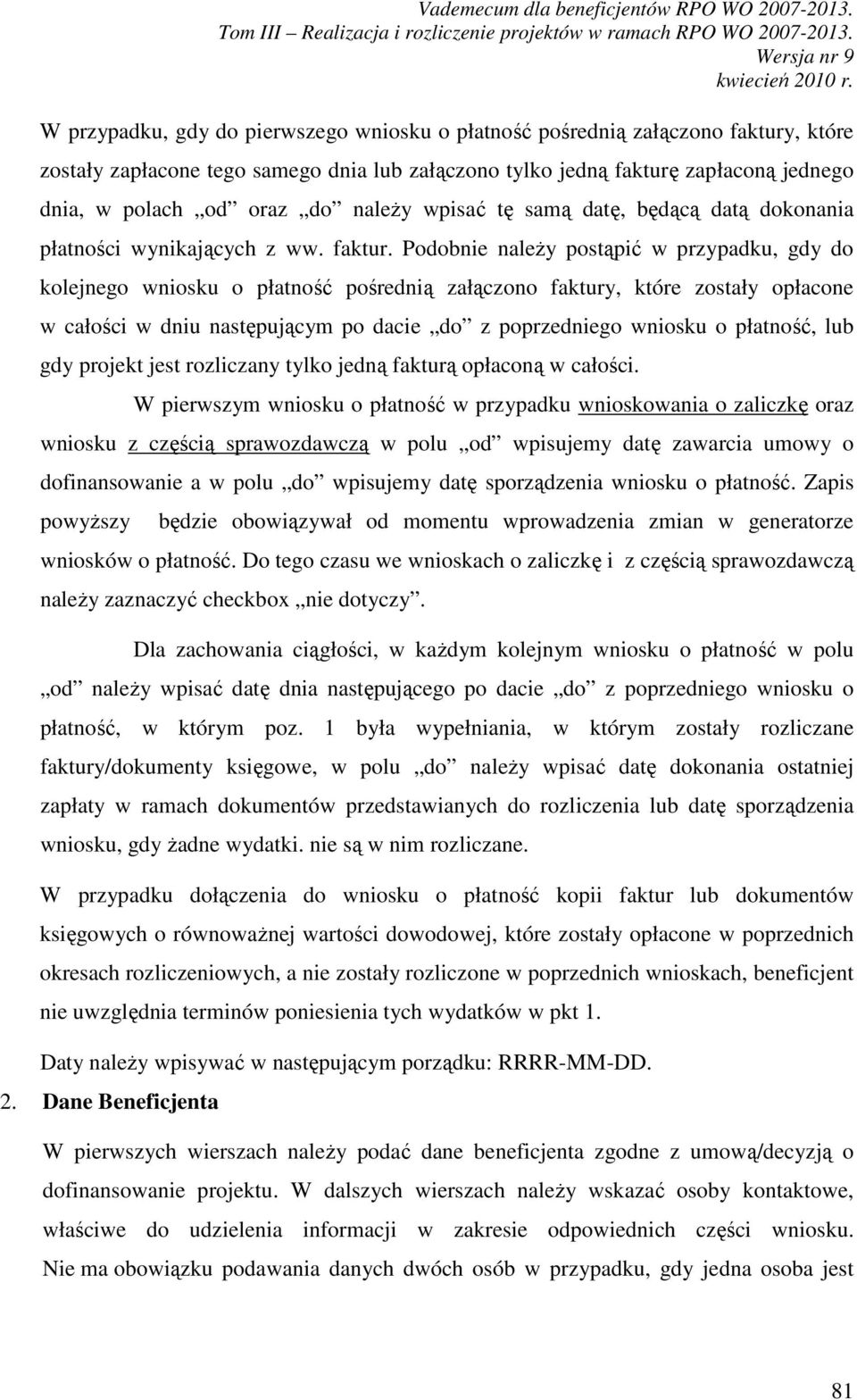 Podobnie naleŝy postąpić w przypadku, gdy do kolejnego wniosku o płatność pośrednią załączono faktury, które zostały opłacone w całości w dniu następującym po dacie do z poprzedniego wniosku o