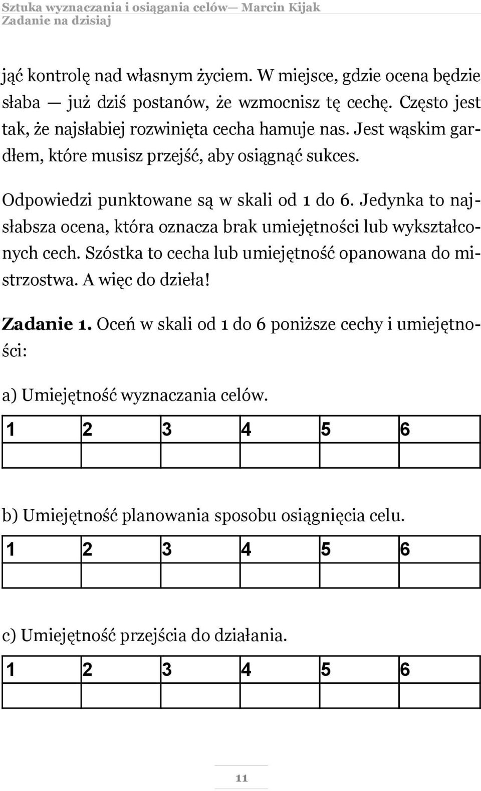 Jedynka to najsłabsza ocena, która oznacza brak umiejętności lub wykształconych cech. Szóstka to cecha lub umiejętność opanowana do mistrzostwa. A więc do dzieła! Zadanie 1.