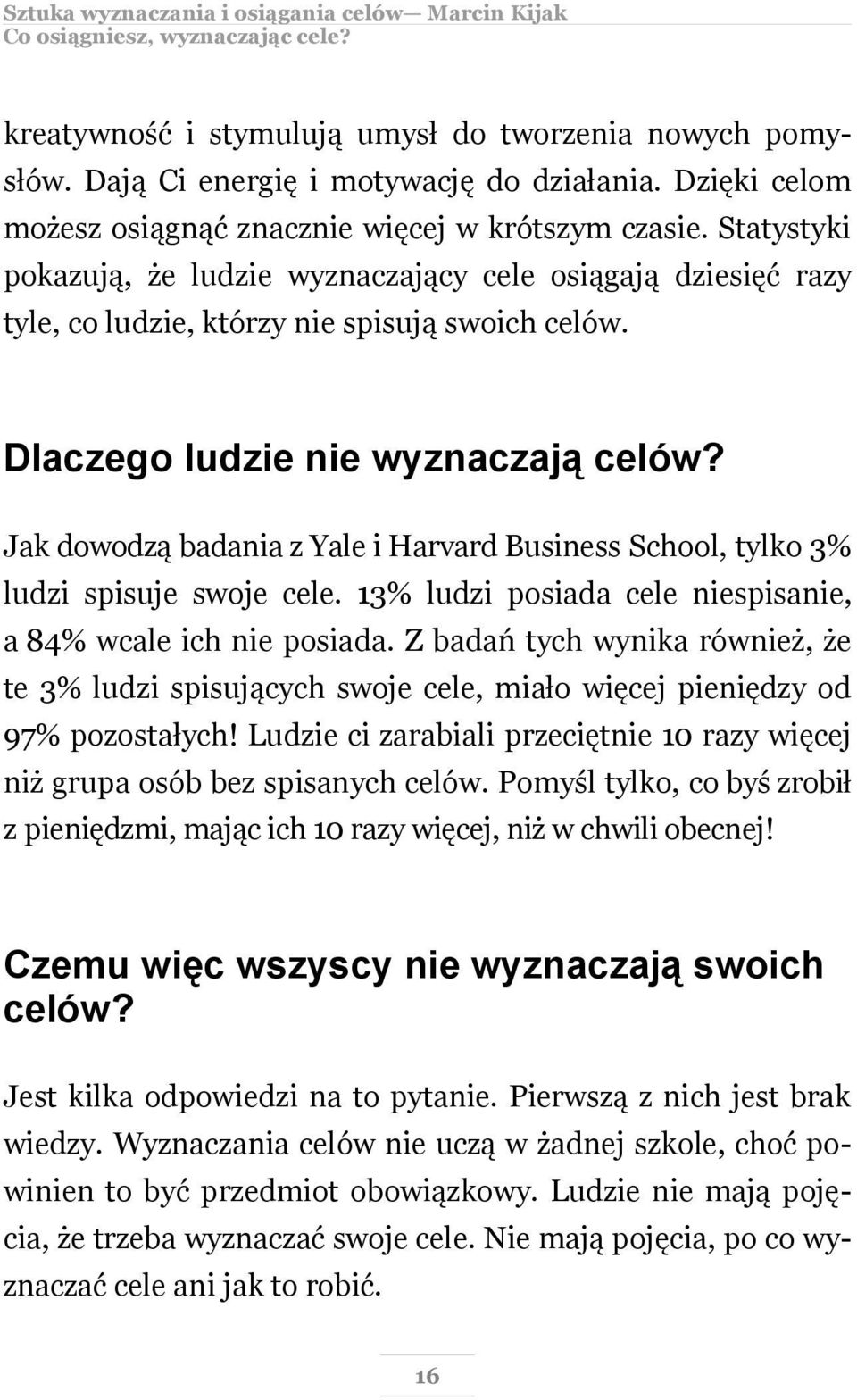 Jak dowodzą badania z Yale i Harvard Business School, tylko 3% ludzi spisuje swoje cele. 13% ludzi posiada cele niespisanie, a 84% wcale ich nie posiada.