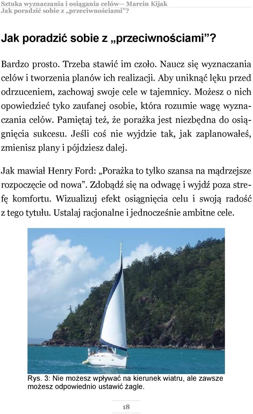 Pamiętaj też, że porażka jest niezbędna do osiągnięcia sukcesu. Jeśli coś nie wyjdzie tak, jak zaplanowałeś, zmienisz plany i pójdziesz dalej.