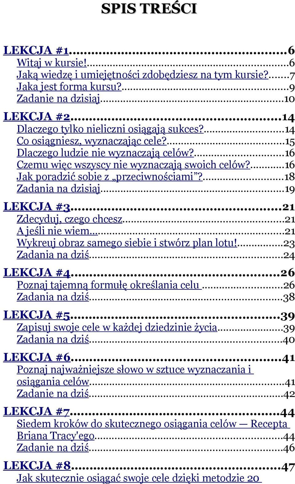 ...16 Jak poradzić sobie z przeciwnościami?...18 Zadania na dzisiaj...19 LEKCJA #3...21 Zdecyduj, czego chcesz...21 A jeśli nie wiem...21 Wykreuj obraz samego siebie i stwórz plan lotu!