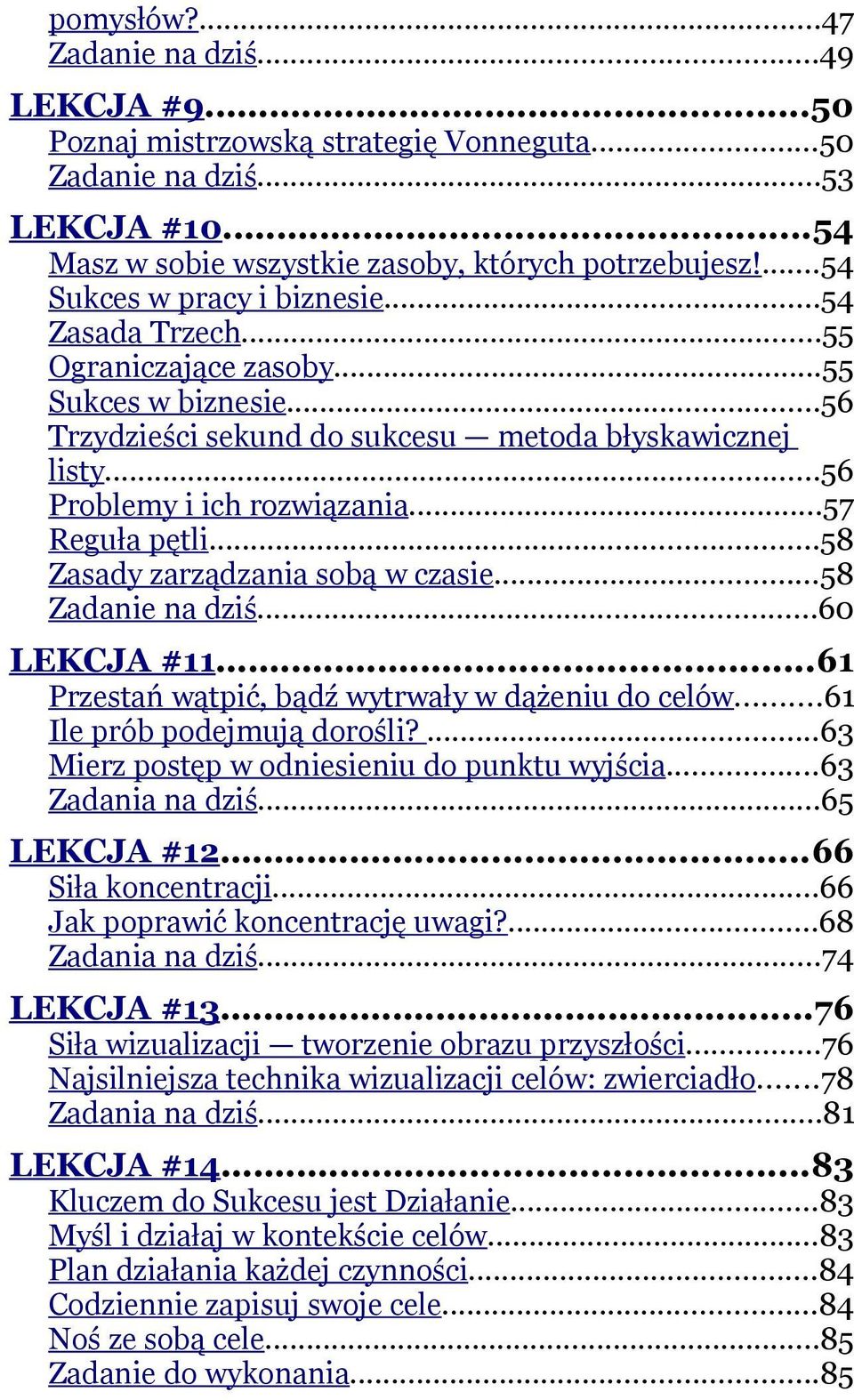 ..57 Reguła pętli...58 Zasady zarządzania sobą w czasie...58 Zadanie na dziś...60 LEKCJA #11...61 Przestań wątpić, bądź wytrwały w dążeniu do celów...61 Ile prób podejmują dorośli?