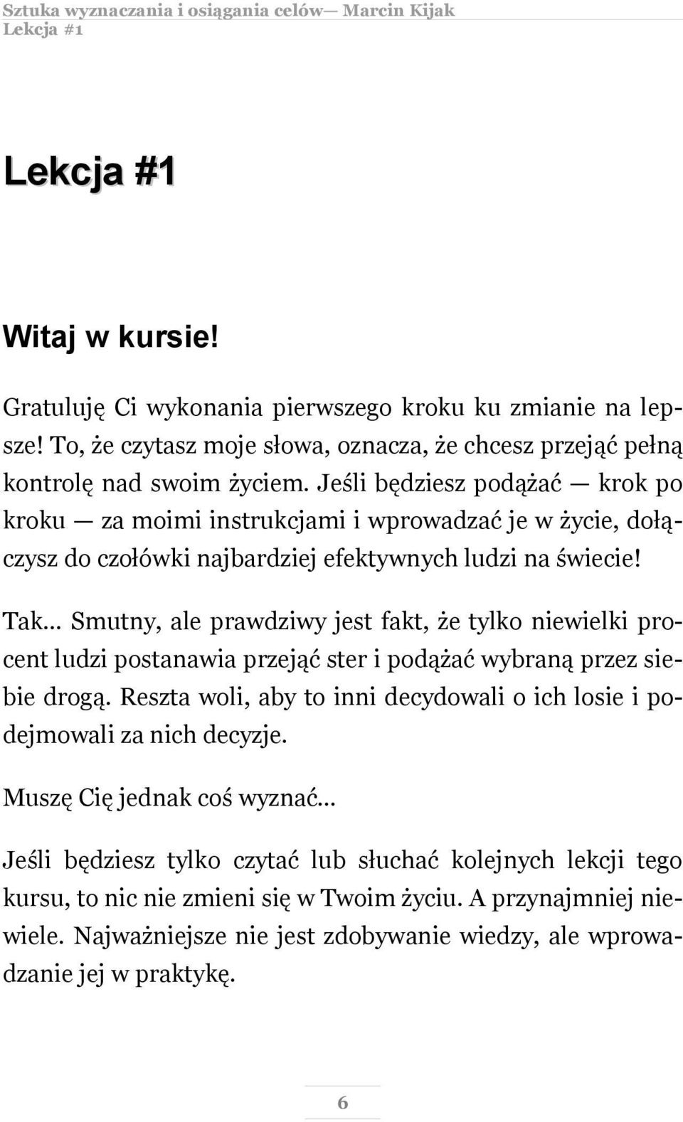 Tak Smutny, ale prawdziwy jest fakt, że tylko niewielki procent ludzi postanawia przejąć ster i podążać wybraną przez siebie drogą.