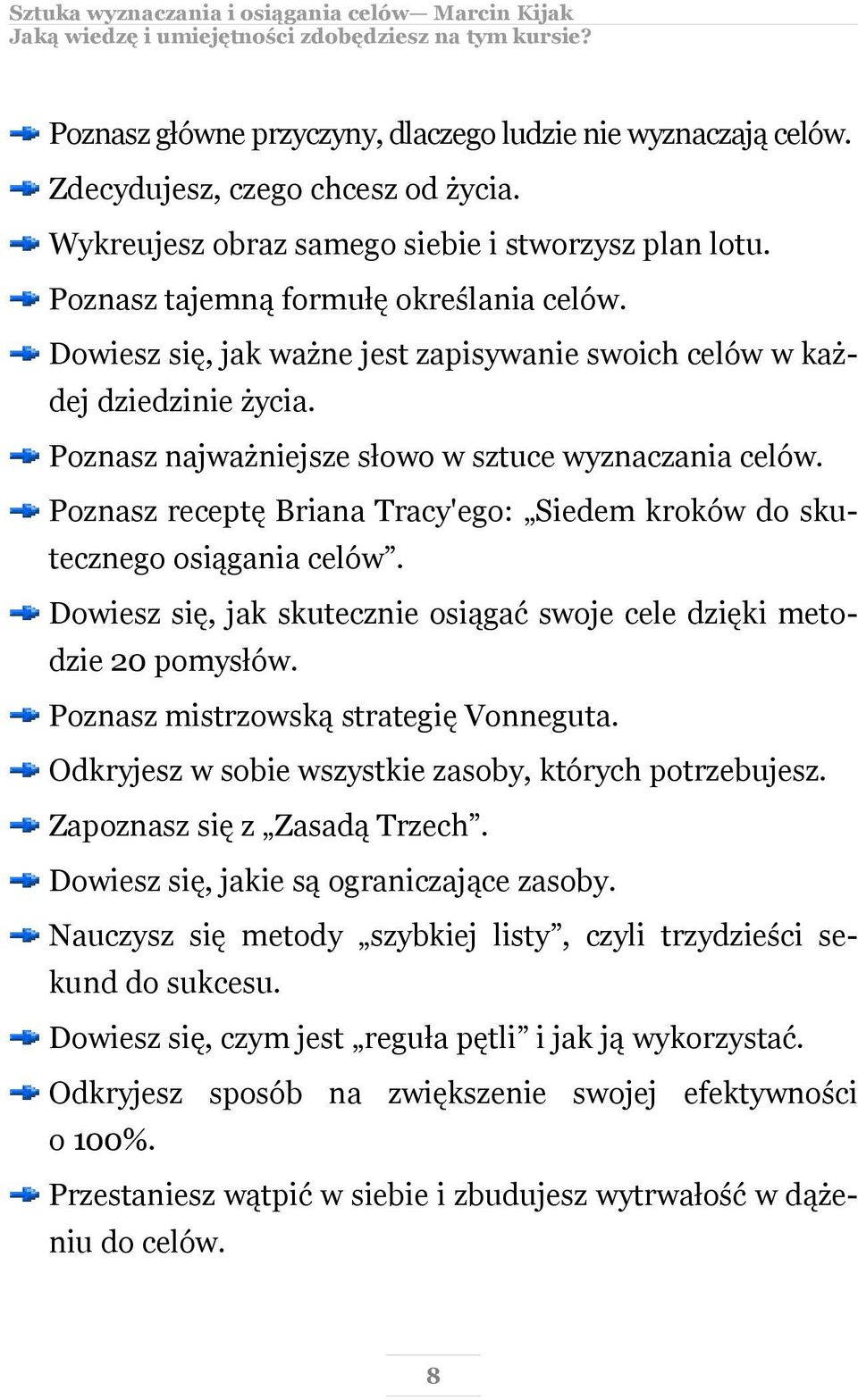 Poznasz najważniejsze słowo w sztuce wyznaczania celów. Poznasz receptę Briana Tracy'ego: Siedem kroków do skutecznego osiągania celów.