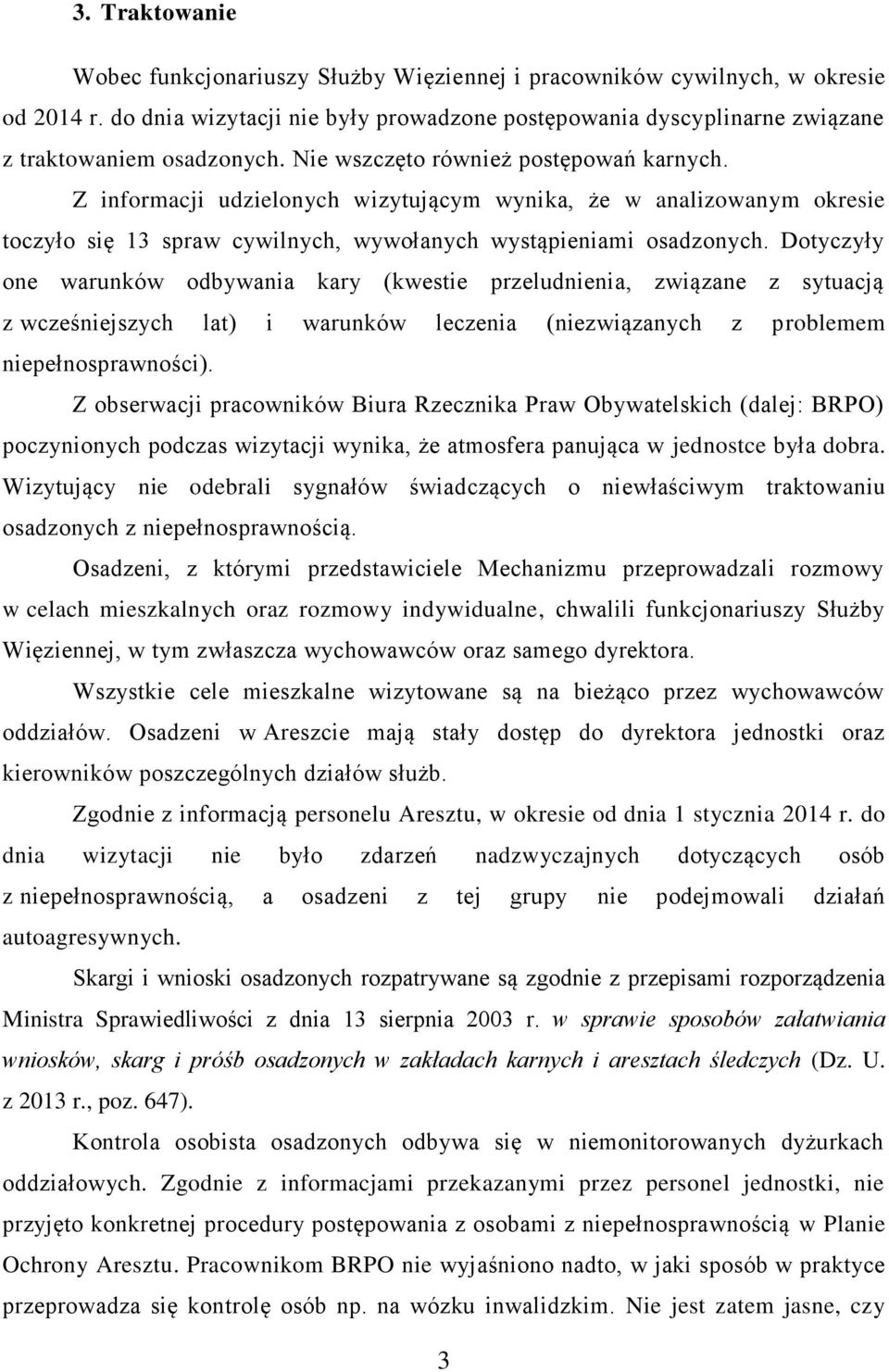 Z informacji udzielonych wizytującym wynika, że w analizowanym okresie toczyło się 13 spraw cywilnych, wywołanych wystąpieniami osadzonych.