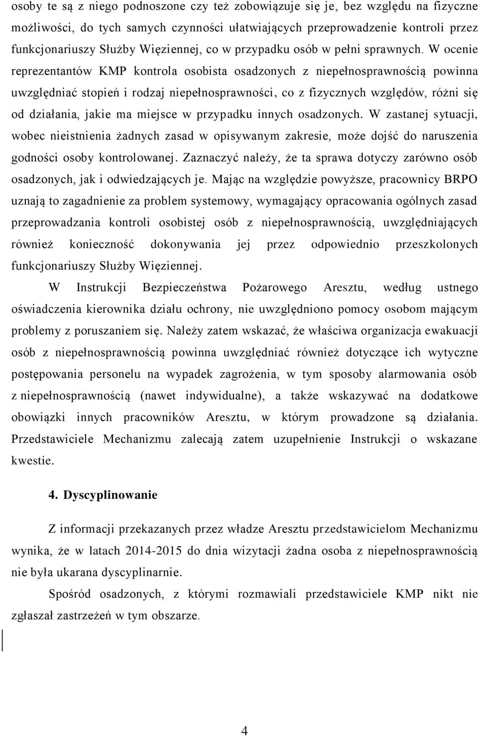 W ocenie reprezentantów KMP kontrola osobista osadzonych z niepełnosprawnością powinna uwzględniać stopień i rodzaj niepełnosprawności, co z fizycznych względów, różni się od działania, jakie ma