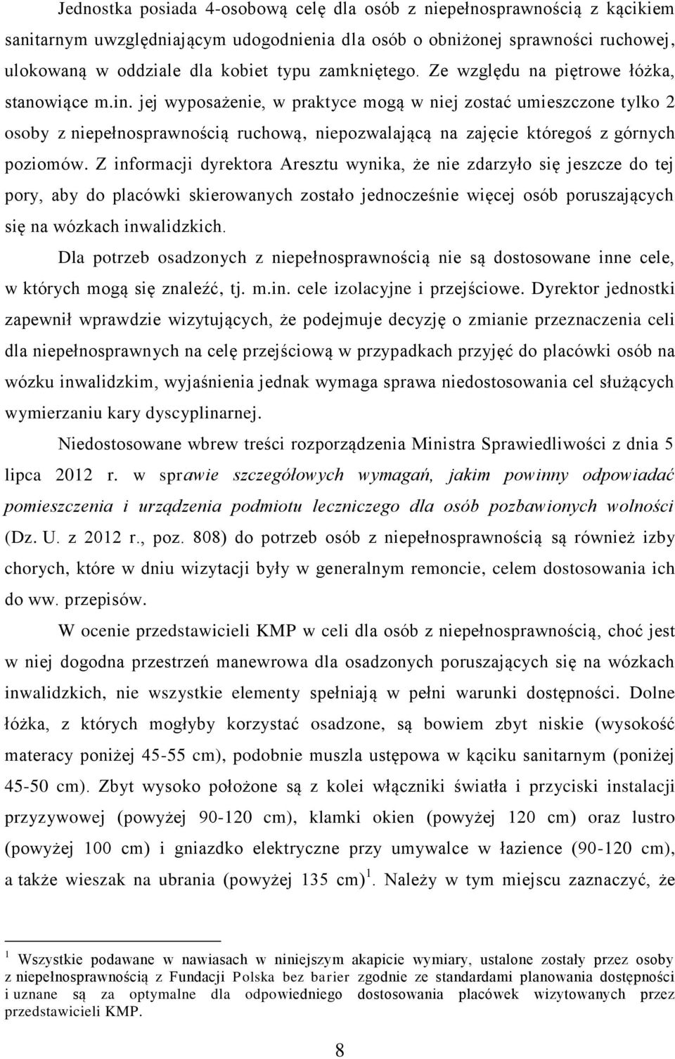 jej wyposażenie, w praktyce mogą w niej zostać umieszczone tylko 2 osoby z niepełnosprawnością ruchową, niepozwalającą na zajęcie któregoś z górnych poziomów.