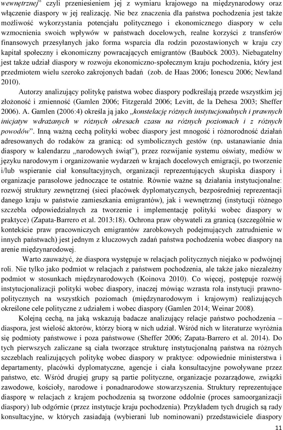 z transferów finansowych przesyłanych jako forma wsparcia dla rodzin pozostawionych w kraju czy kapitał społeczny i ekonomiczny powracających emigrantów (Bauböck 2003).