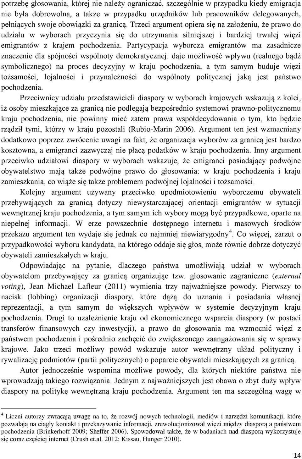 Partycypacja wyborcza emigrantów ma zasadnicze znaczenie dla spójności wspólnoty demokratycznej: daje możliwość wpływu (realnego bądź symbolicznego) na proces decyzyjny w kraju pochodzenia, a tym