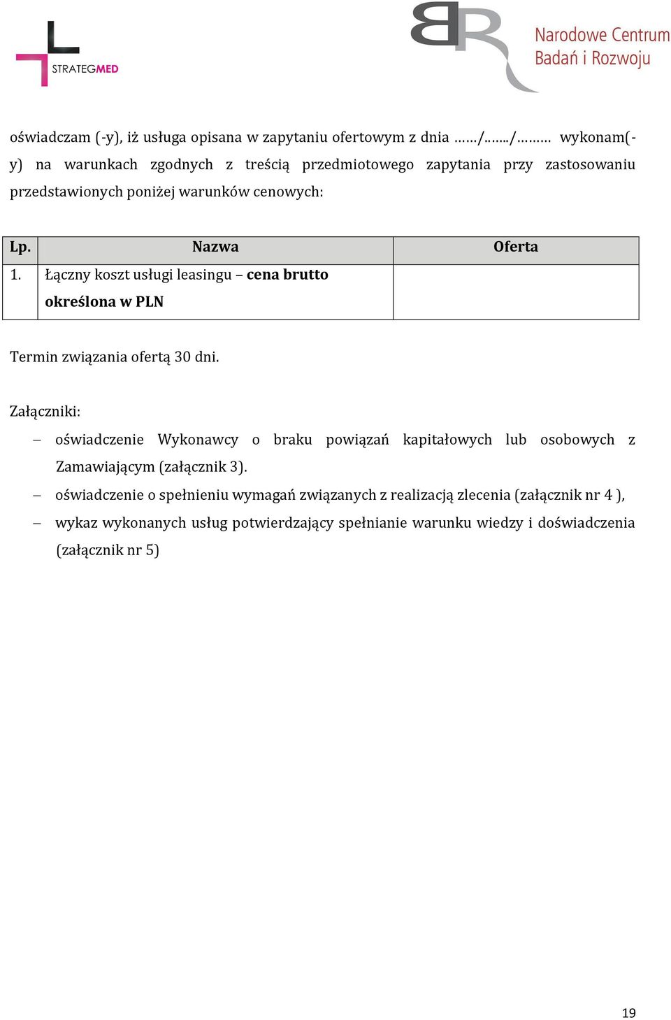 Nazwa Oferta 1. Łączny koszt usługi leasingu cena brutto określona w PLN Termin związania ofertą 30 dni.