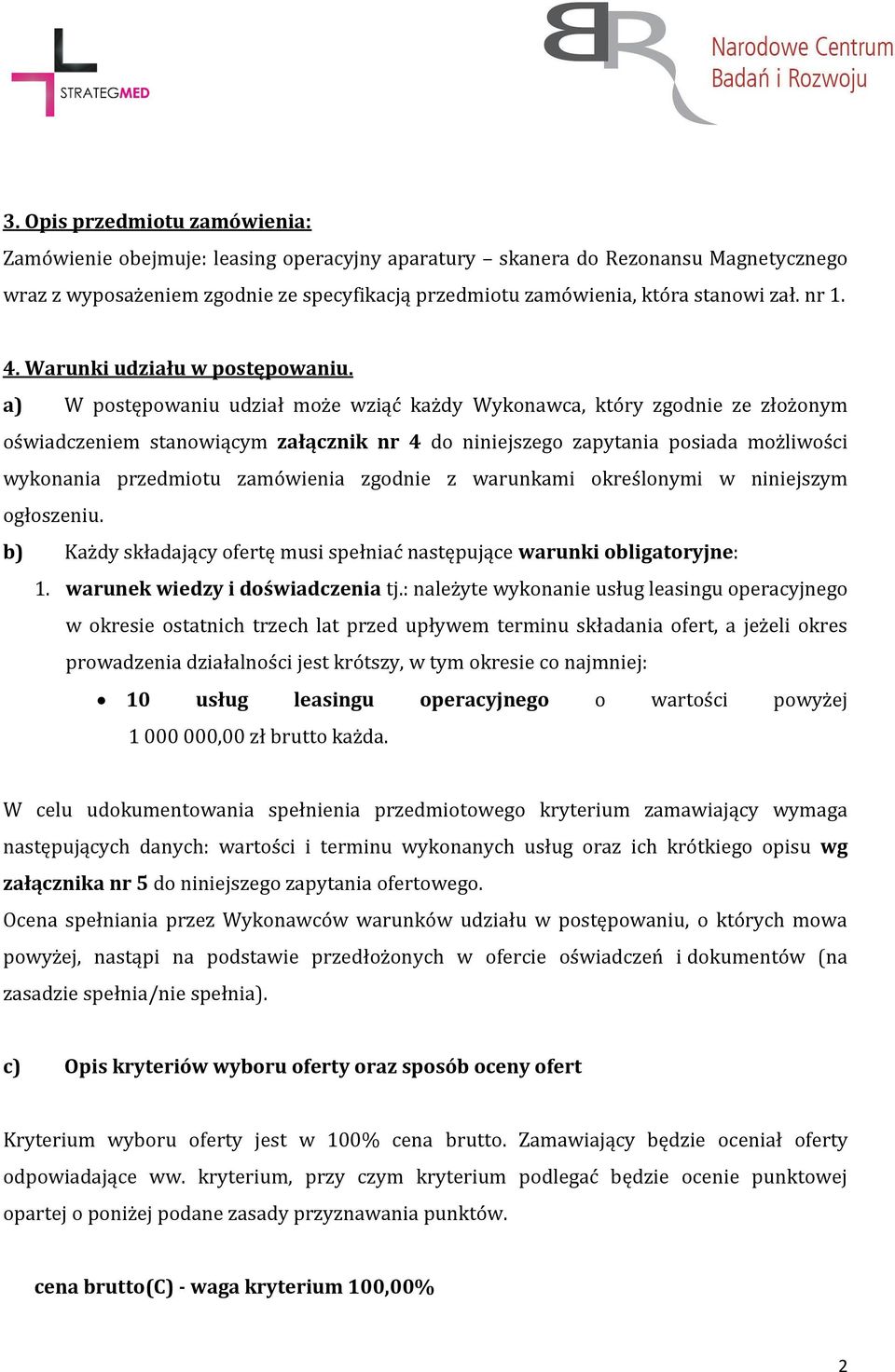 a) W postępowaniu udział może wziąć każdy Wykonawca, który zgodnie ze złożonym oświadczeniem stanowiącym załącznik nr 4 do niniejszego zapytania posiada możliwości wykonania przedmiotu zamówienia