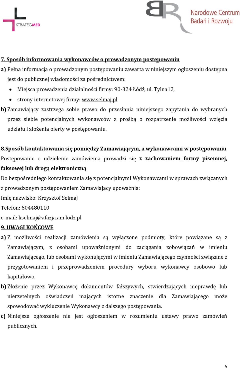 pl b) Zamawiający zastrzega sobie prawo do przesłania niniejszego zapytania do wybranych przez siebie potencjalnych wykonawców z prośbą o rozpatrzenie możliwości wzięcia udziału i złożenia oferty w