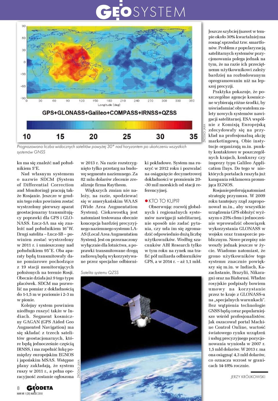 Jeszcze w grudniu tego roku powinien zostać wystrzelony pierwszy aparat geostacjonarny transmitujący poprawki dla GPS i GLO NASS. Łucz-5A ma się znaleźć nad południkiem 16 W.