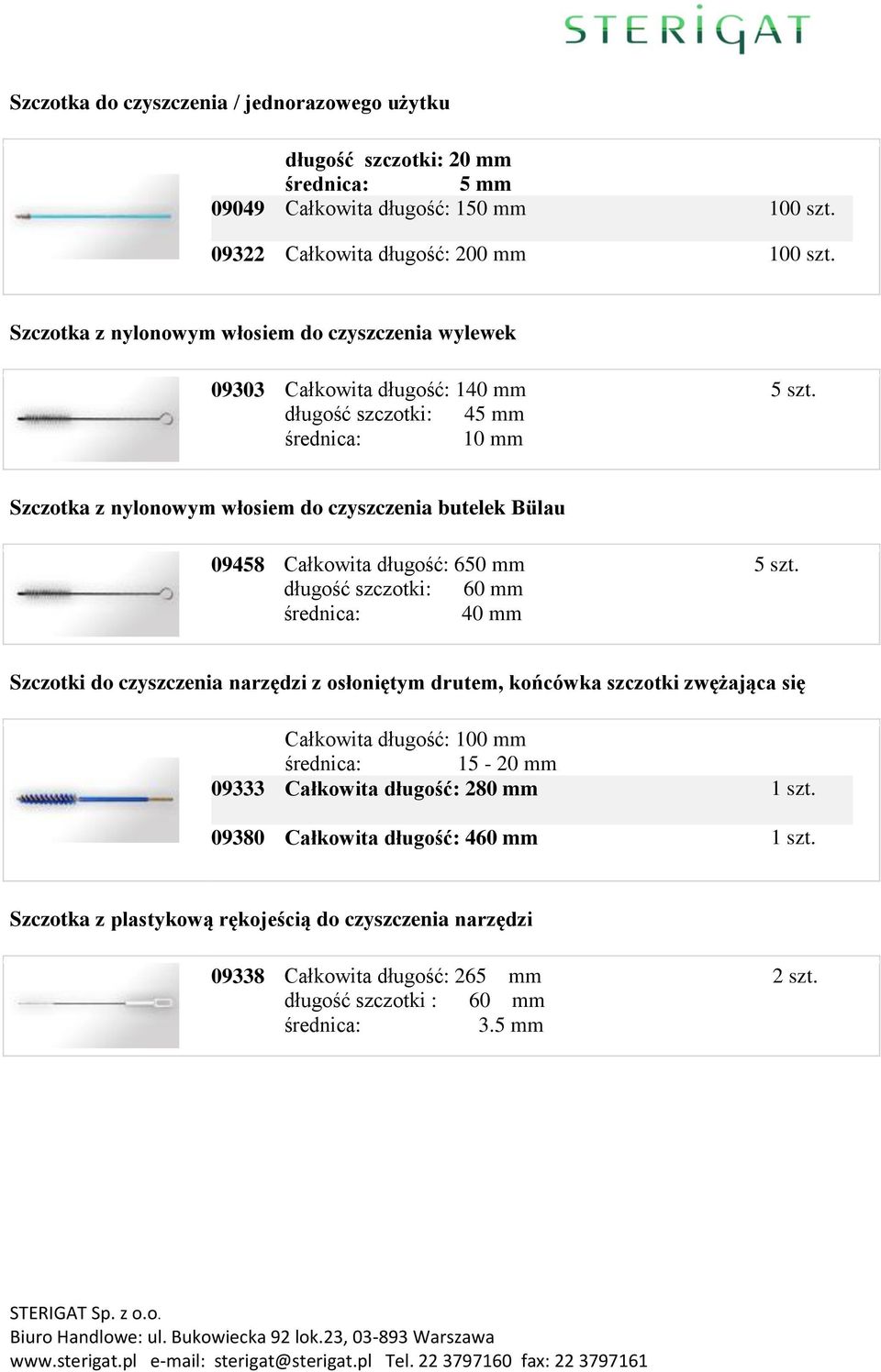 09458 Całkowita : 650 mm : 60 mm średnica: 40 mm Szczotki do czyszczenia narzędzi z osłoniętym drutem, końcówka zwężająca się Całkowita : 100 mm średnica: