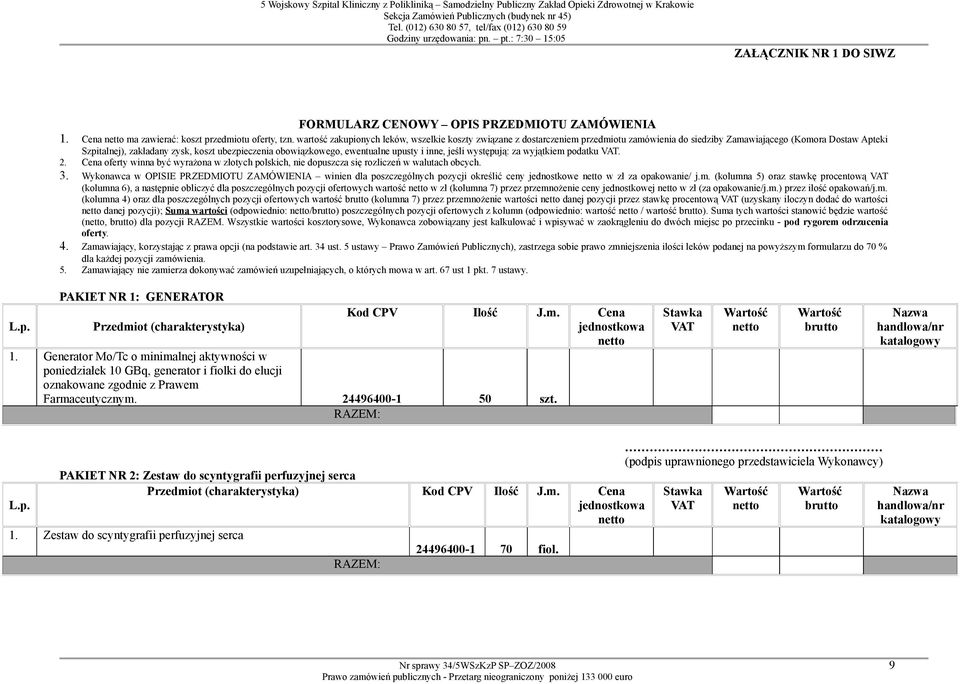 obowiązkowego, ewentualne upusty i inne, jeśli występują: za wyjątkiem podatku. 2. oferty winna być wyrażona w złotych polskich, nie dopuszcza się rozliczeń w walutach obcych. 3.