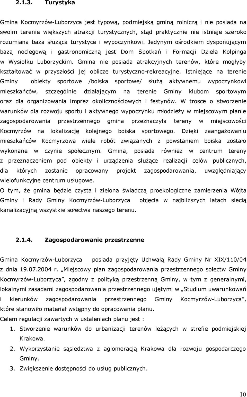 słuŝąca turystyce i wypoczynkowi. Jedynym ośrodkiem dysponującym bazą noclegową i gastronomiczną jest Dom Spotkań i Formacji Dzieła Kolpinga w Wysiołku Luborzyckim.