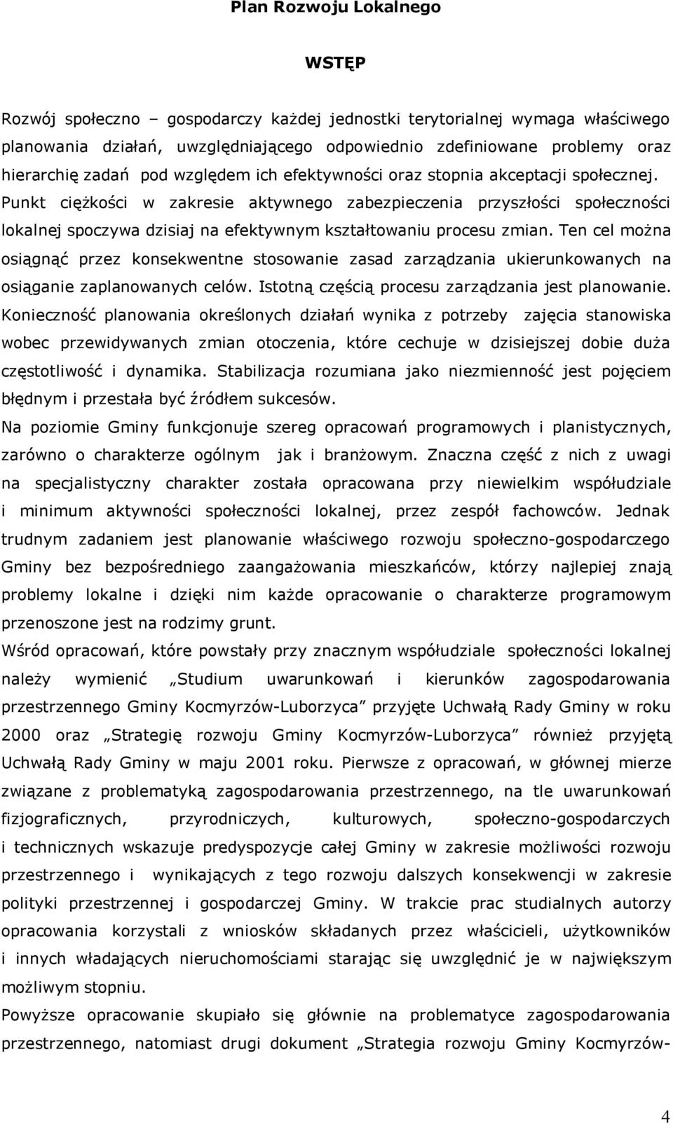 Punkt cięŝkości w zakresie aktywnego zabezpieczenia przyszłości społeczności lokalnej spoczywa dzisiaj na efektywnym kształtowaniu procesu zmian.