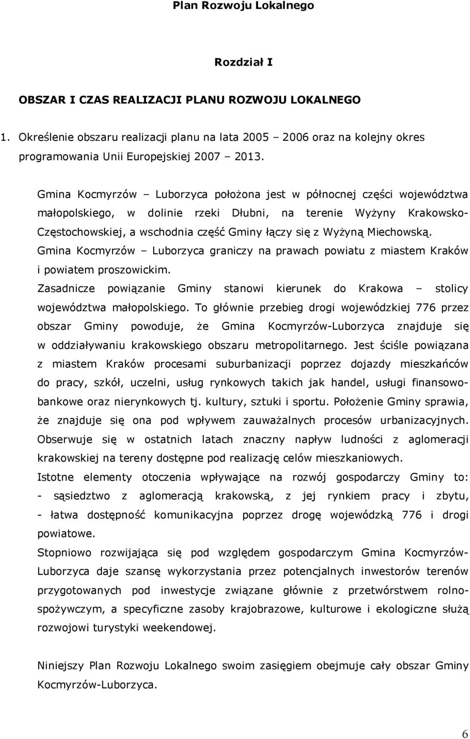 Gmina Kocmyrzów Luborzyca połoŝona jest w północnej części województwa małopolskiego, w dolinie rzeki Dłubni, na terenie WyŜyny Krakowsko- Częstochowskiej, a wschodnia część Gminy łączy się z WyŜyną