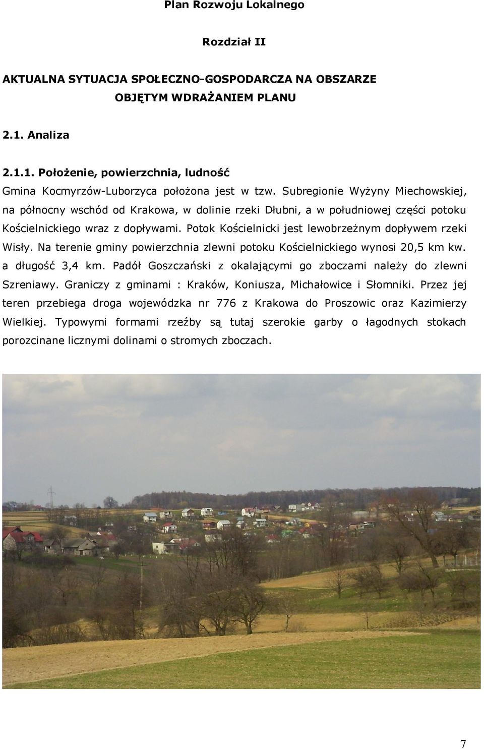 Potok Kościelnicki jest lewobrzeŝnym dopływem rzeki Wisły. Na terenie gminy powierzchnia zlewni potoku Kościelnickiego wynosi 20,5 km kw. a długość 3,4 km.