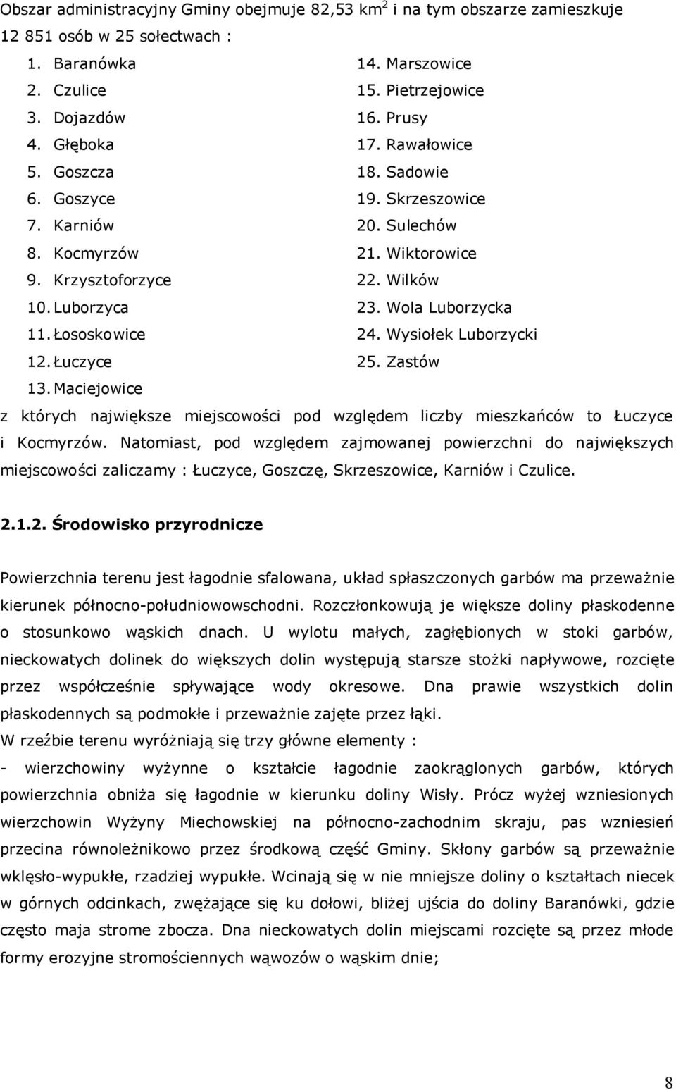 Łososkowice 24. Wysiołek Luborzycki 12. Łuczyce 25. Zastów 13. Maciejowice z których największe miejscowości pod względem liczby mieszkańców to Łuczyce i Kocmyrzów.