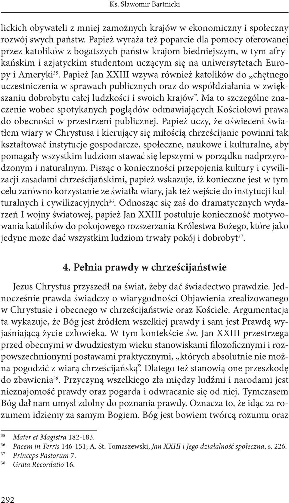 Papież Jan XXIII wzywa również katolików do chętnego uczestniczenia w sprawach publicznych oraz do współdziałania w zwiększaniu dobrobytu całej ludzkości i swoich krajów.