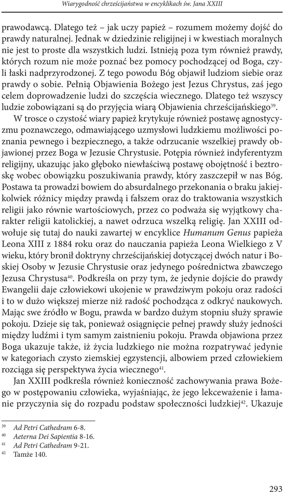 Istnieją poza tym również prawdy, których rozum nie może poznać bez pomocy pochodzącej od Boga, czyli łaski nadprzyrodzonej. Z tego powodu Bóg objawił ludziom siebie oraz prawdy o sobie.