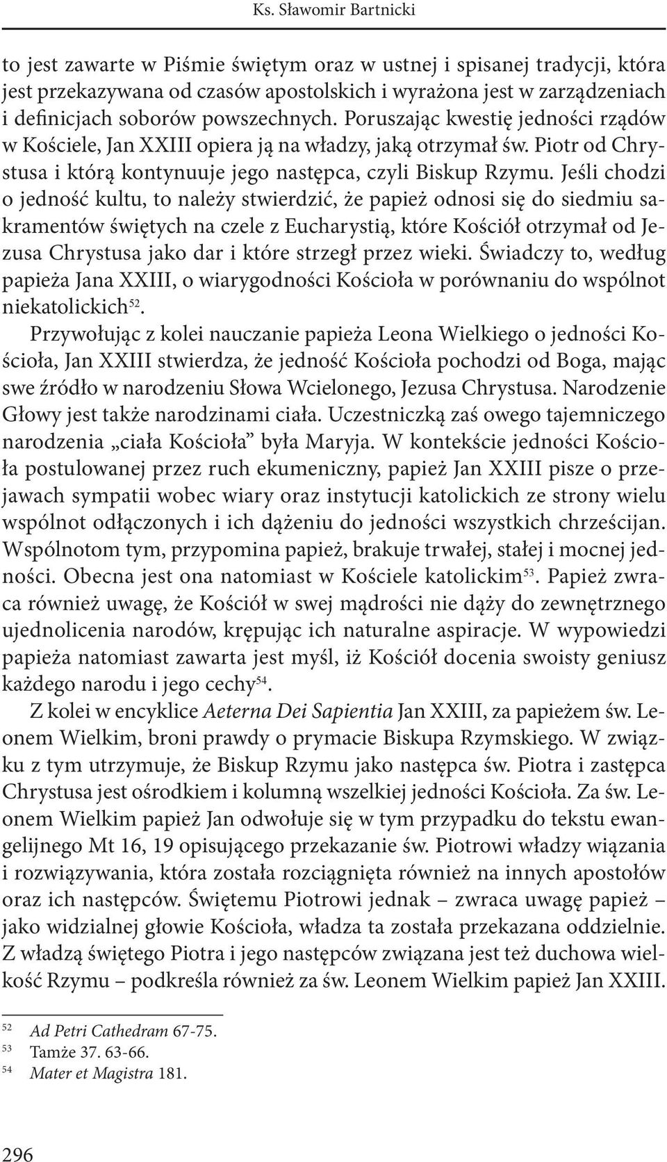 Jeśli chodzi o jedność kultu, to należy stwierdzić, że papież odnosi się do siedmiu sakramentów świętych na czele z Eucharystią, które Kościół otrzymał od Jezusa Chrystusa jako dar i które strzegł