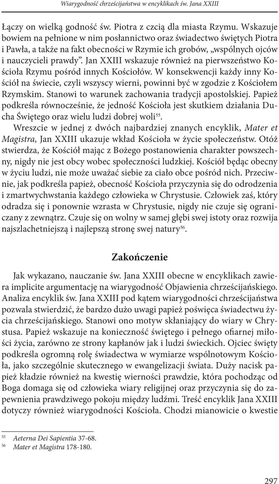 Jan XXIII wskazuje również na pierwszeństwo Kościoła Rzymu pośród innych Kościołów. W konsekwencji każdy inny Kościół na świecie, czyli wszyscy wierni, powinni być w zgodzie z Kościołem Rzymskim.