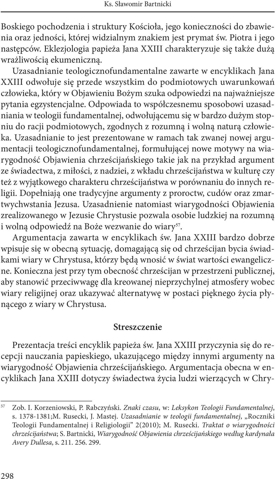 Uzasadnianie teologicznofundamentalne zawarte w encyklikach Jana XXIII odwołuje się przede wszystkim do podmiotowych uwarunkowań człowieka, który w Objawieniu Bożym szuka odpowiedzi na najważniejsze