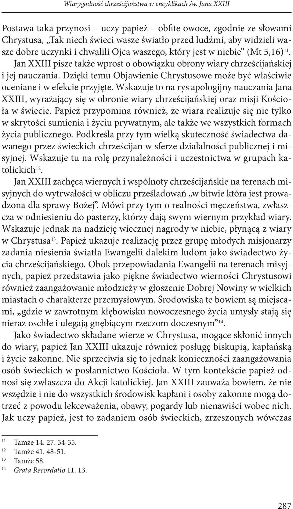 jest w niebie (Mt 5,16) 11. Jan XXIII pisze także wprost o obowiązku obrony wiary chrześcijańskiej i jej nauczania. Dzięki temu Objawienie Chrystusowe może być właściwie oceniane i w efekcie przyjęte.