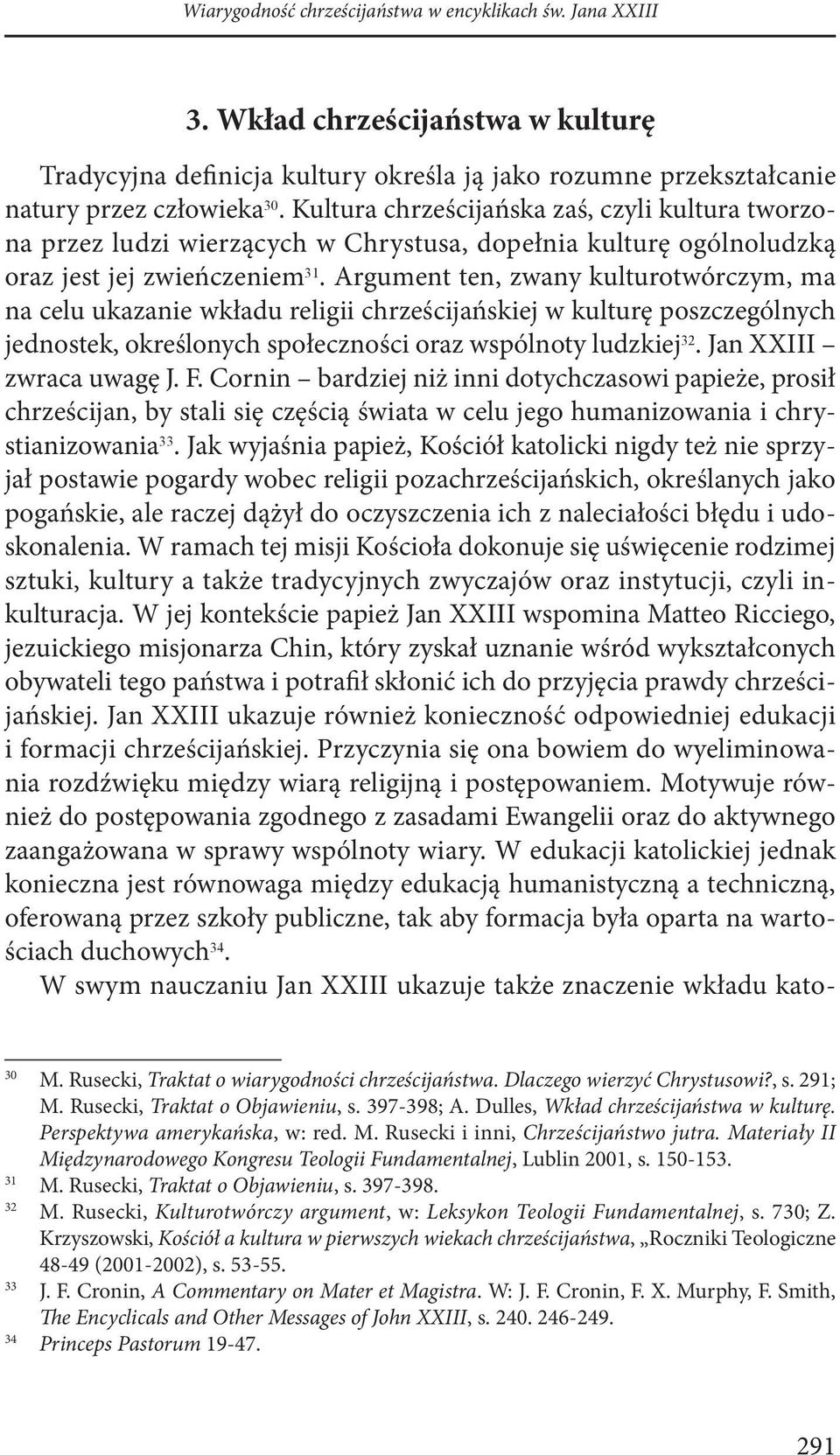 Argument ten, zwany kulturotwórczym, ma na celu ukazanie wkładu religii chrześcijańskiej w kulturę poszczególnych jednostek, określonych społeczności oraz wspólnoty ludzkiej 32.