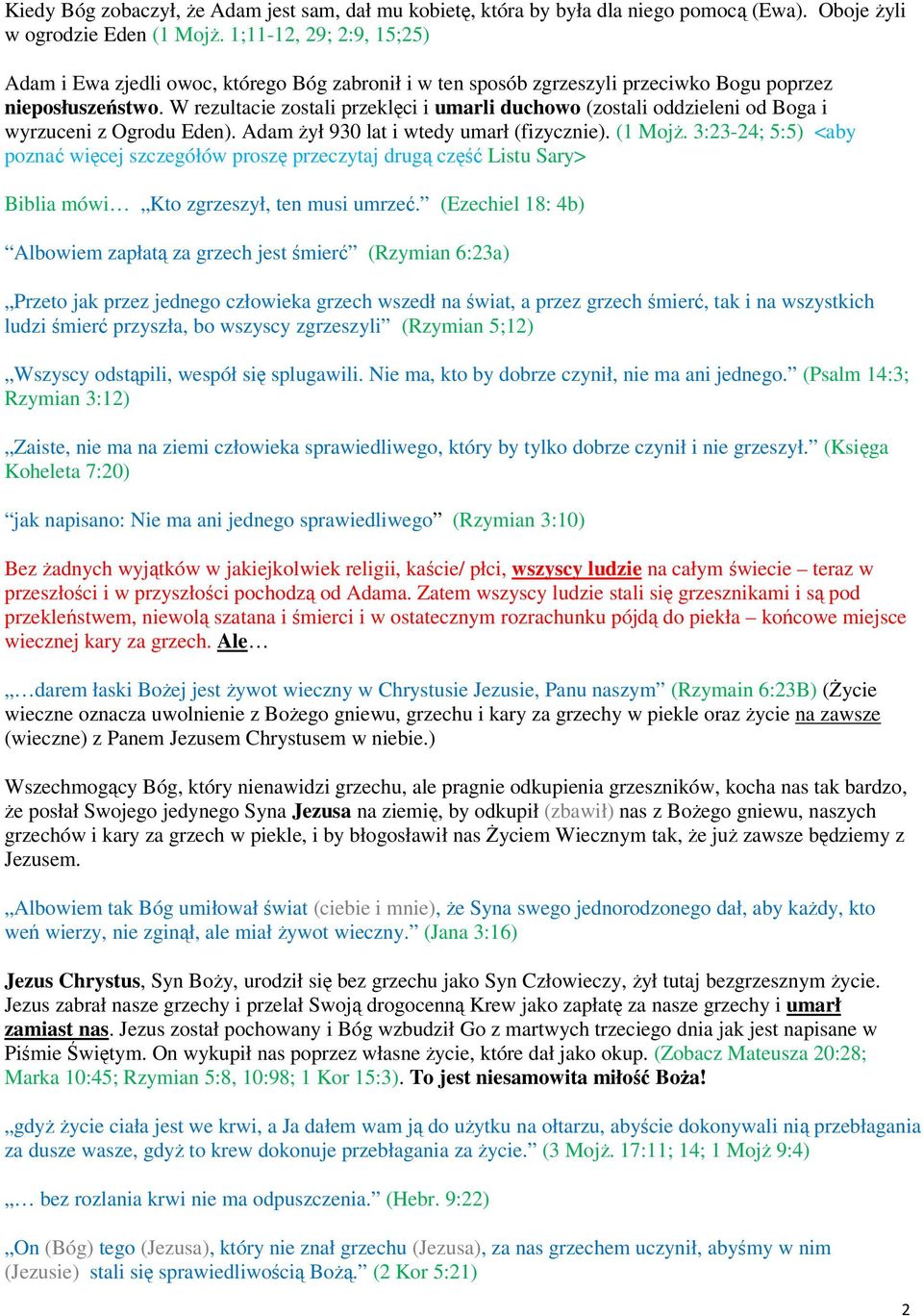 W rezultacie zostali przeklęci i umarli duchowo (zostali oddzieleni od Boga i wyrzuceni z Ogrodu Eden). Adam żył 930 lat i wtedy umarł (fizycznie). (1 Mojż.