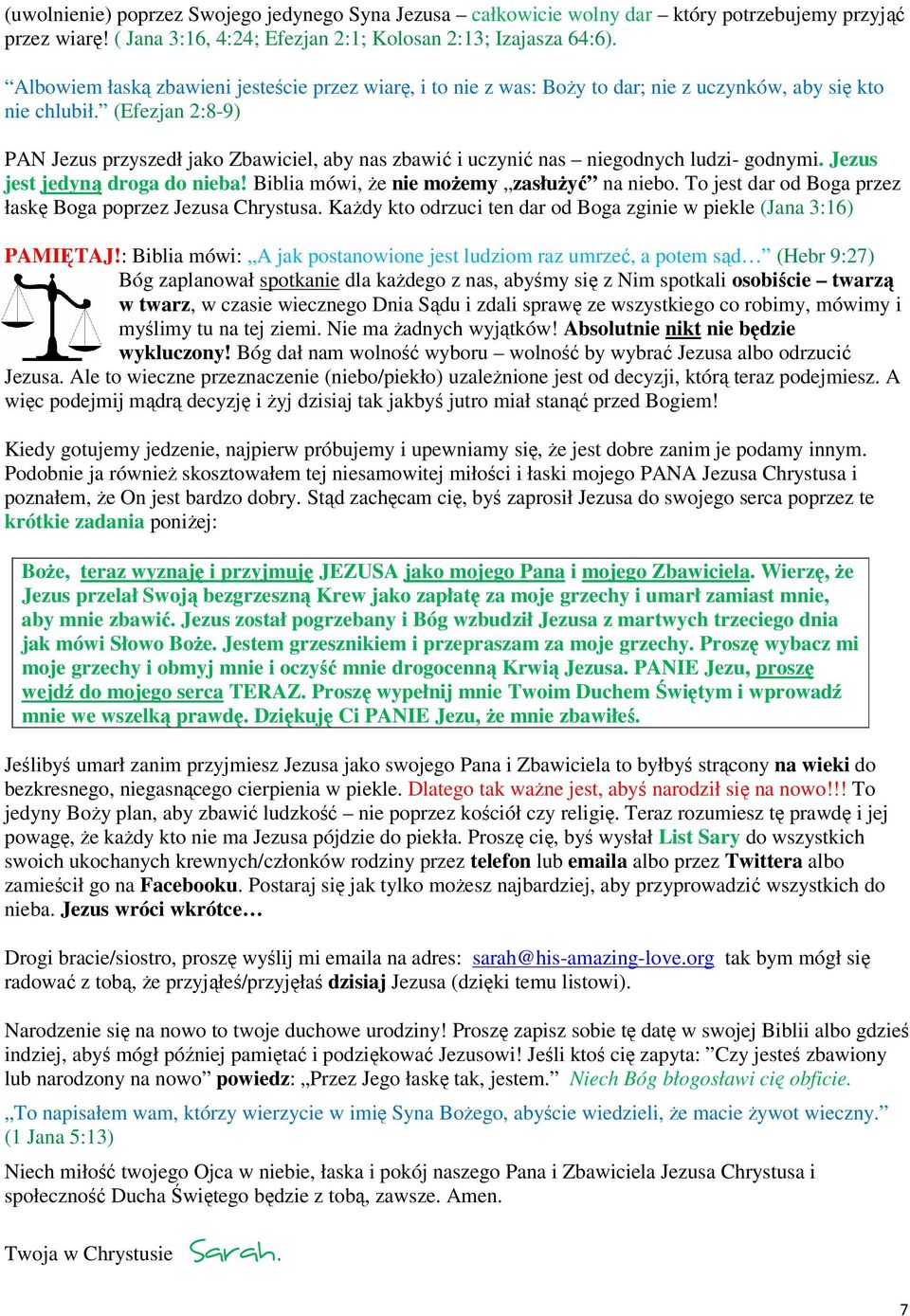 (Efezjan 2:8-9) PAN Jezus przyszedł jako Zbawiciel, aby nas zbawić i uczynić nas niegodnych ludzi- godnymi. Jezus jest jedyną droga do nieba! Biblia mówi, że nie możemy zasłużyć na niebo.