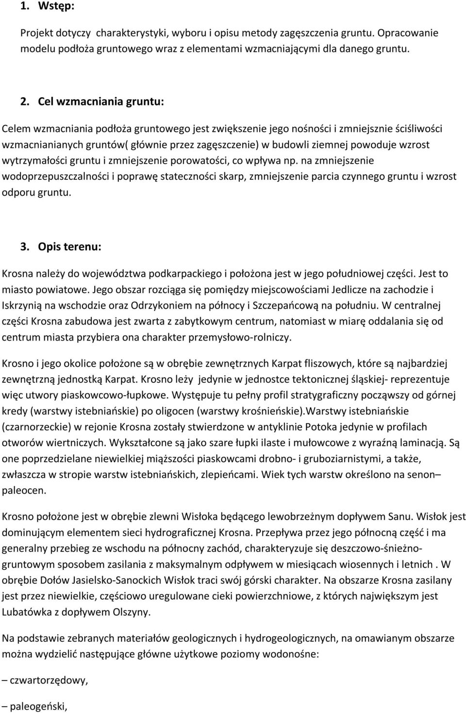 wzrost wytrzymałości gruntu i zmniejszenie porowatości, co wpływa np. na zmniejszenie wodoprzepuszczalności i poprawę stateczności skarp, zmniejszenie parcia czynnego gruntu i wzrost odporu gruntu. 3.