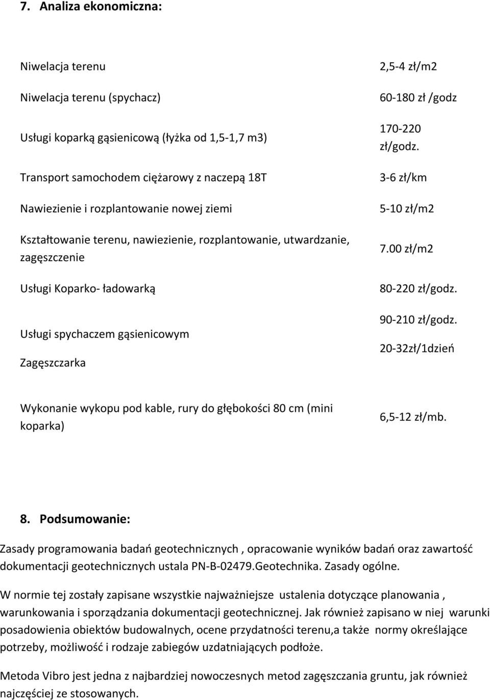 3-6 zł/km 5-10 zł/m2 7.00 zł/m2 80-220 zł/godz. 90-210 zł/godz. 20-32zł/1dzień Wykonanie wykopu pod kable, rury do głębokości 80 cm (mini koparka) 6,5-12 zł/mb. 8. Podsumowanie: Zasady programowania badań geotechnicznych, opracowanie wyników badań oraz zawartość dokumentacji geotechnicznych ustala PN-B-02479.