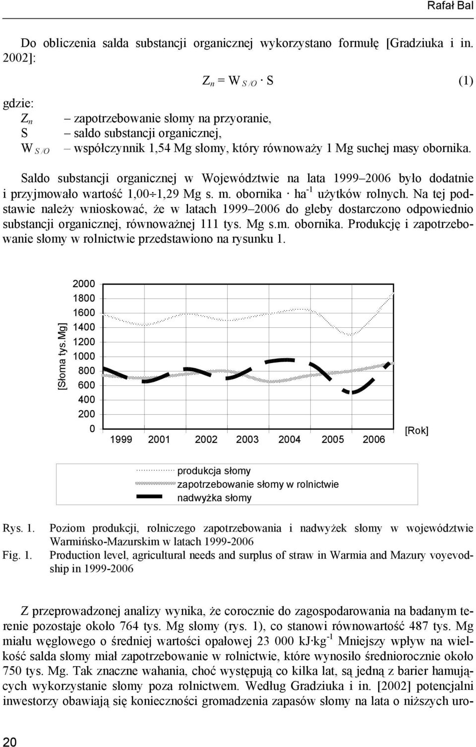 W S /O Saldo substancji organicznej w Województwie na lata 1999 2006 było dodatnie i przyjmowało wartość 1,00 1,29 Mg s. m. obornika ha -1 użytków rolnych.