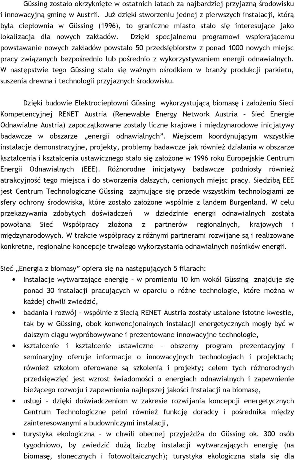 Dzięki specjalnemu programowi wspierającemu powstawanie nowych zakładów powstało 50 przedsiębiorstw z ponad 1000 nowych miejsc pracy związanych bezpośrednio lub pośrednio z wykorzystywaniem energii