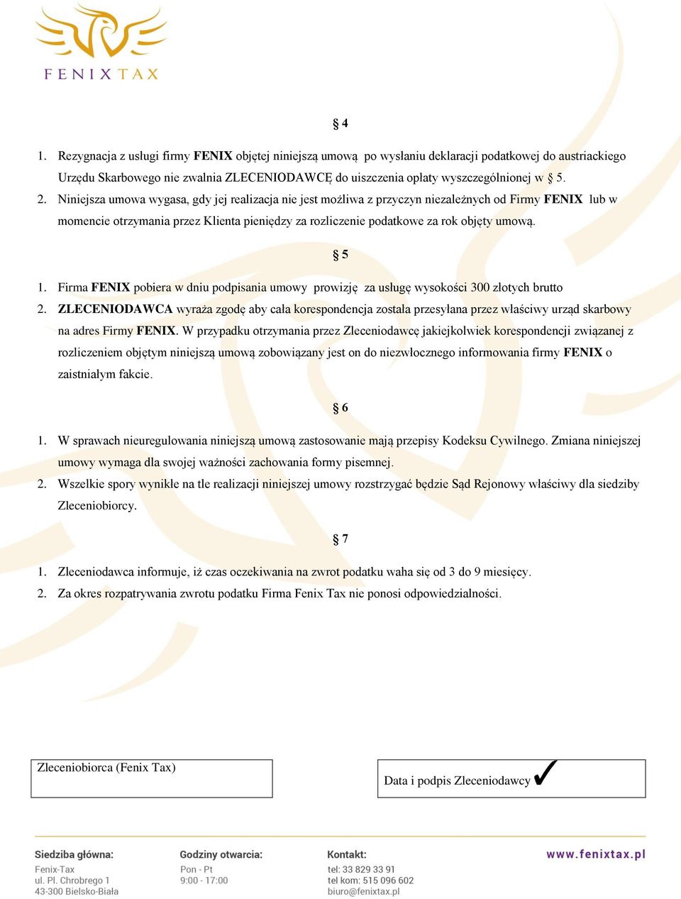 5 1. Firma FENIX pobiera w dniu podpisania umowy prowizję za usługę wysokości 300 złotych brutto 2.