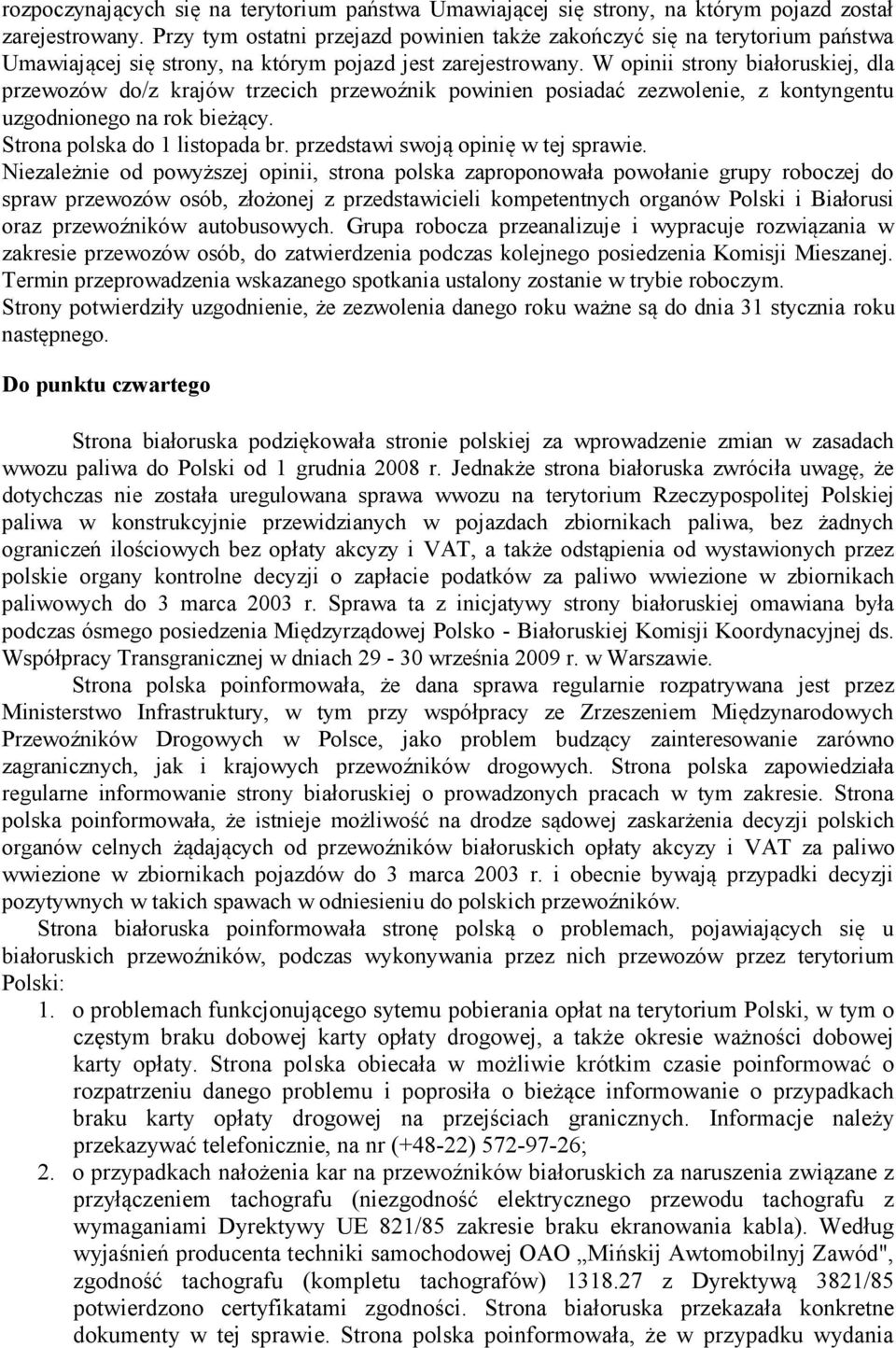 W opinii strony białoruskiej, dla przewozów do/z krajów trzecich przewoźnik powinien posiadać zezwolenie, z kontyngentu uzgodnionego na rok bieżący. Strona polska do 1 listopada br.